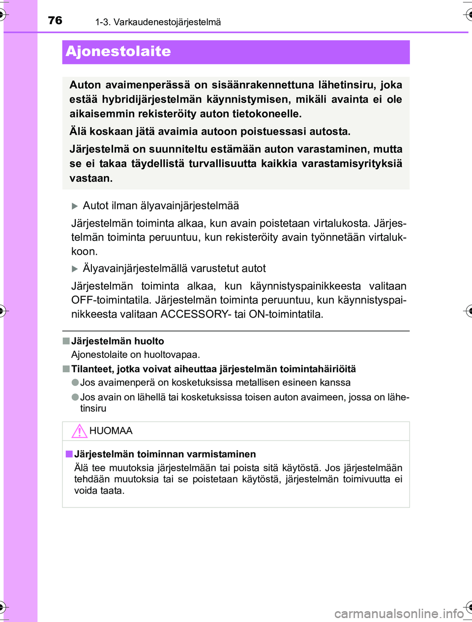 TOYOTA YARIS HYBRID 2016 Omistajan Käsikirja (in Finnish) 761-3. Varkaudenestojärjestelmä
OM52G10FI
Ajonestolaite
Autot ilman älyavainjärjestelmää
Järjestelmän toiminta alkaa, kun av ain poistetaan virtalukosta. Järjes-
telmän toiminta peruuntuu TOYOTA YARIS HYBRID 2016 Omistajan Käsikirja (in Finnish) 761-3. Varkaudenestojärjestelmä
OM52G10FI
Ajonestolaite
Autot ilman älyavainjärjestelmää
Järjestelmän toiminta alkaa, kun av ain poistetaan virtalukosta. Järjes-
telmän toiminta peruuntuu