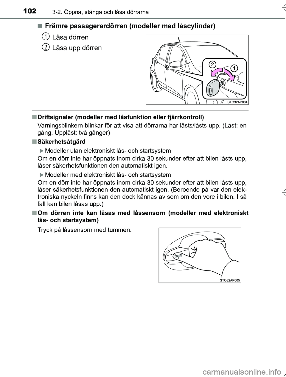 TOYOTA YARIS HYBRID 2016  Bruksanvisningar (in Swedish) 1023-2. Öppna, stänga och låsa dörrarna
OM52G76SEn
Främre passagerardörren (modeller med låscylinder)
Låsa dörren
Låsa upp dörren
nDriftsignaler (modeller med låsfunktion eller fjärrkontr