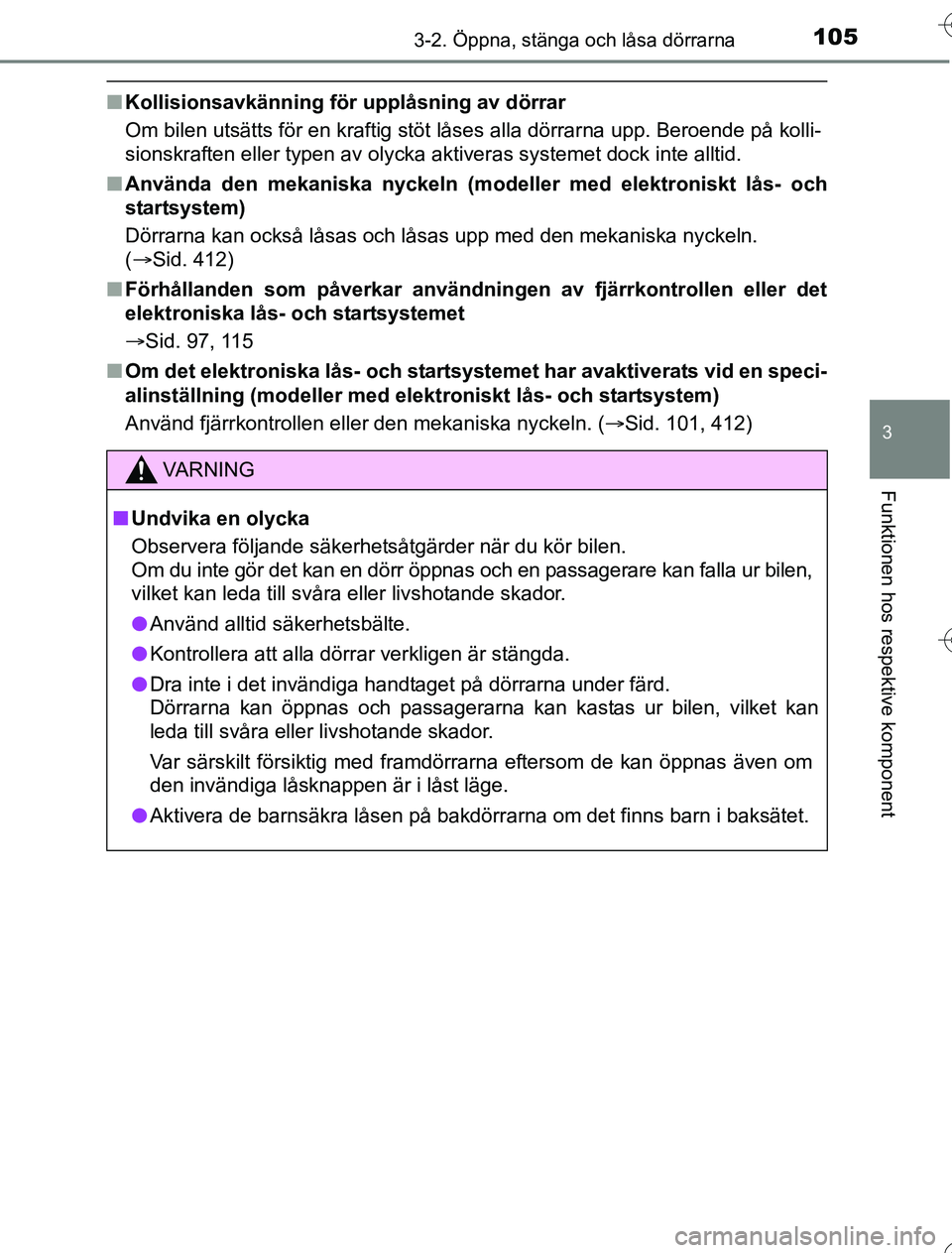 TOYOTA YARIS HYBRID 2016 Bruksanvisningar (in Swedish) 1053-2. Öppna, stänga och låsa dörrarna
3
Funktionen hos respektive komponent
OM52G76SE
nKollisionsavkänning för upplåsning av dörrar
Om bilen utsätts för en kraftig stöt låses alla dörra TOYOTA YARIS HYBRID 2016 Bruksanvisningar (in Swedish) 1053-2. Öppna, stänga och låsa dörrarna
3
Funktionen hos respektive komponent
OM52G76SE
nKollisionsavkänning för upplåsning av dörrar
Om bilen utsätts för en kraftig stöt låses alla dörra