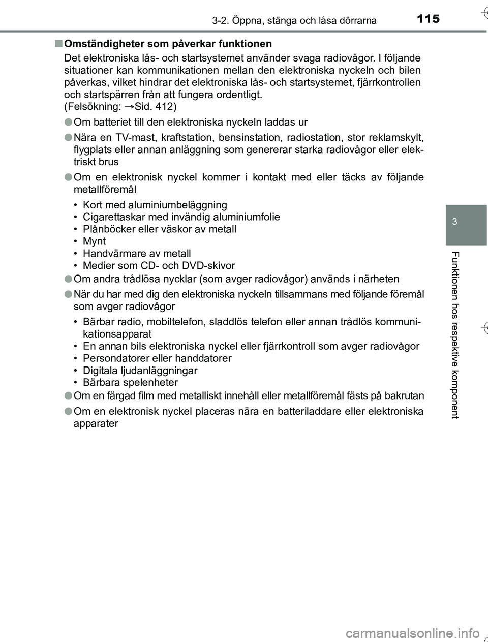 TOYOTA YARIS HYBRID 2016  Bruksanvisningar (in Swedish) 1153-2. Öppna, stänga och låsa dörrarna
3
Funktionen hos respektive komponent
OM52G76SEn
Omständigheter som påverkar funktionen
Det elektroniska lås- och startsystemet använder svaga radiovåg