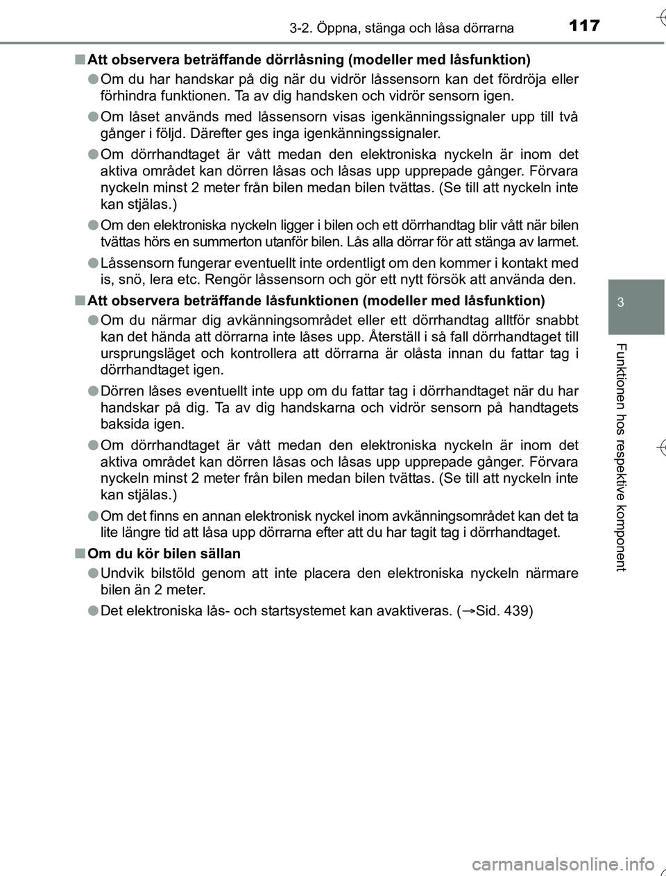 TOYOTA YARIS HYBRID 2016  Bruksanvisningar (in Swedish) 1173-2. Öppna, stänga och låsa dörrarna
3
Funktionen hos respektive komponent
OM52G76SEn
Att observera beträffande dörrlåsni ng (modeller med låsfunktion)
l Om du har handskar på dig när du 