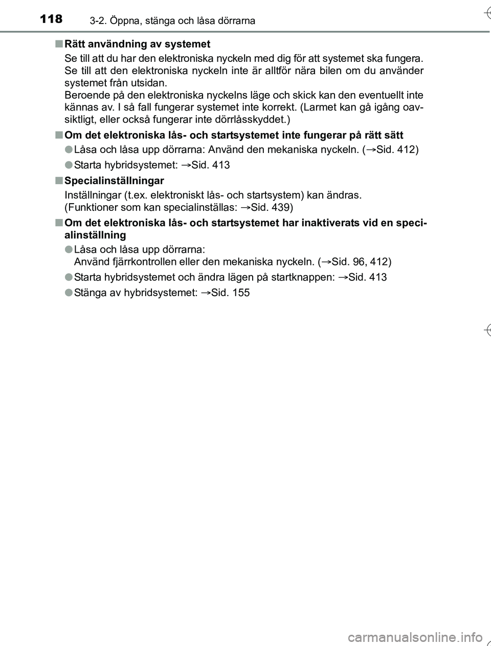 TOYOTA YARIS HYBRID 2016  Bruksanvisningar (in Swedish) 1183-2. Öppna, stänga och låsa dörrarna
OM52G76SEn
Rätt användning av systemet
Se till att du har den elektroniska nyckeln med dig för att systemet ska fungera.
Se till att den elektroniska nyc