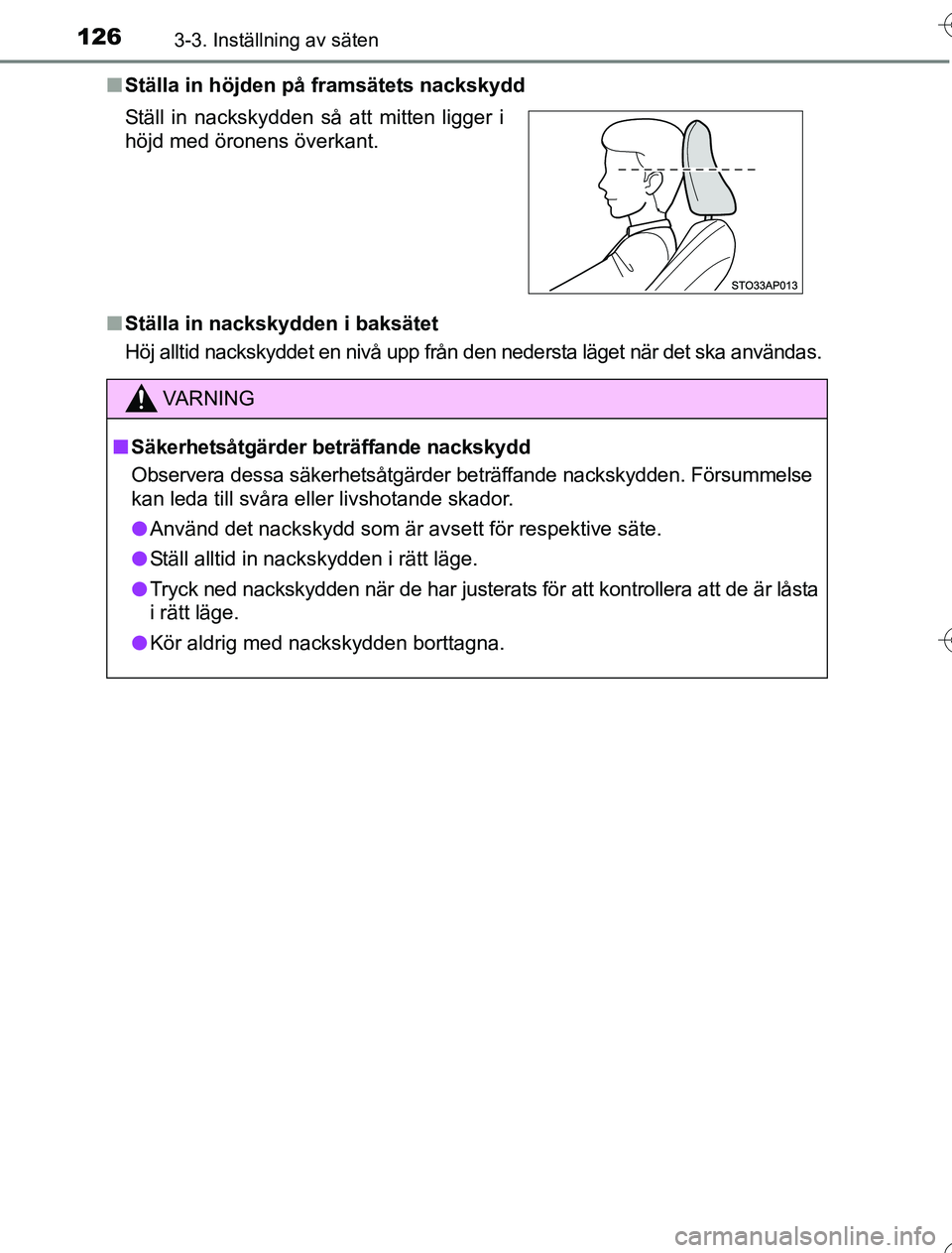 TOYOTA YARIS HYBRID 2016  Bruksanvisningar (in Swedish) 1263-3. Inställning av säten
OM52G76SEn
Ställa in höjden på framsätets nackskydd
n Ställa in nackskydden i baksätet
Höj alltid nackskyddet en nivå upp från den nedersta läget när det ska 