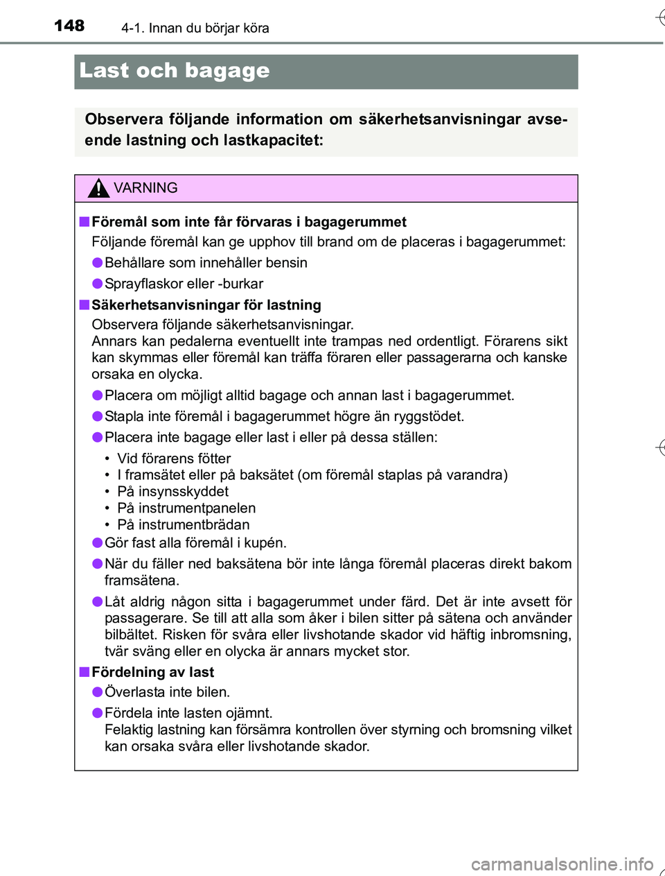 TOYOTA YARIS HYBRID 2016 Bruksanvisningar (in Swedish) 1484-1. Innan du börjar köra
OM52G76SE
Last och bagage
Observera följande information om säkerhetsanvisningar avse-
ende lastning och lastkapacitet:
VA R N I N G
nFöremål som inte får förvaras TOYOTA YARIS HYBRID 2016 Bruksanvisningar (in Swedish) 1484-1. Innan du börjar köra
OM52G76SE
Last och bagage
Observera följande information om säkerhetsanvisningar avse-
ende lastning och lastkapacitet:
VA R N I N G
nFöremål som inte får förvaras