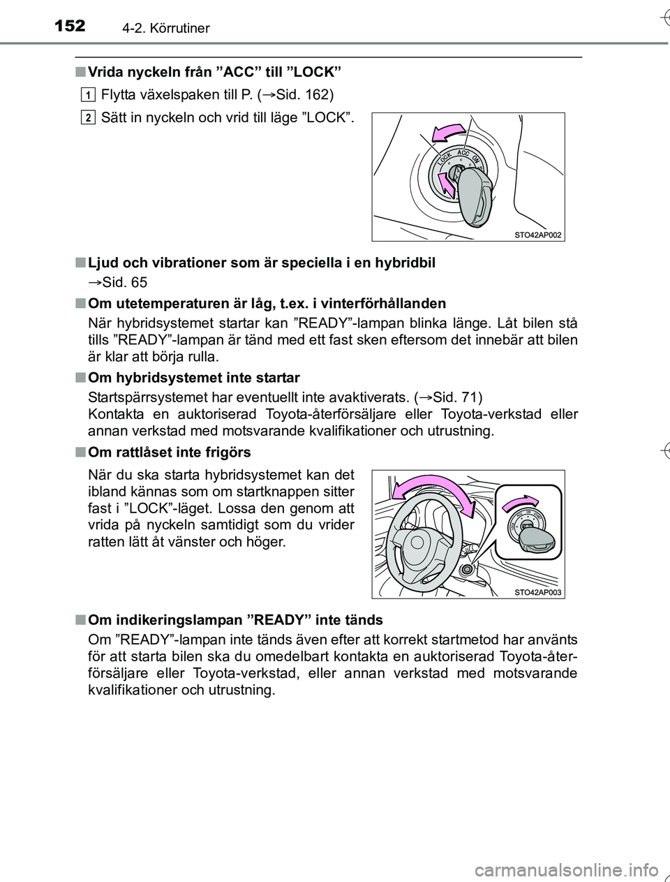 TOYOTA YARIS HYBRID 2016 Bruksanvisningar (in Swedish) 1524-2. Körrutiner
OM52G76SE
nVrida nyckeln från ”ACC” till ”LOCK”
Flytta växelspaken till P. ( Sid. 162)
n Ljud och vibrationer som är speciella i en hybridbil
Sid. 65
n Om utetempe TOYOTA YARIS HYBRID 2016 Bruksanvisningar (in Swedish) 1524-2. Körrutiner
OM52G76SE
nVrida nyckeln från ”ACC” till ”LOCK”
Flytta växelspaken till P. ( Sid. 162)
n Ljud och vibrationer som är speciella i en hybridbil
Sid. 65
n Om utetempe