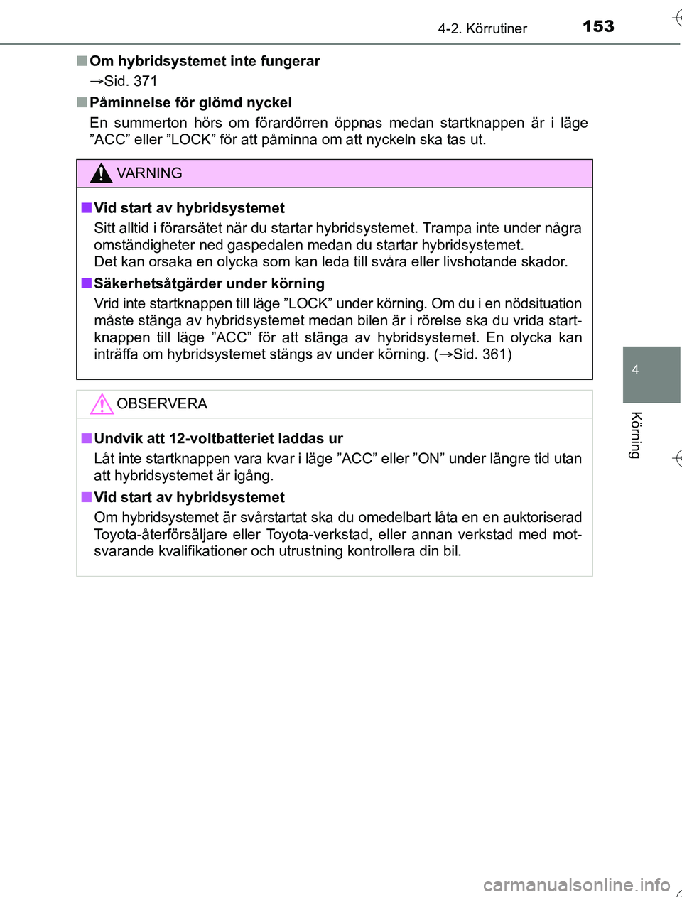 TOYOTA YARIS HYBRID 2016  Bruksanvisningar (in Swedish) 1534-2. Körrutiner
4
Körning
OM52G76SEn
Om hybridsystemet inte fungerar
Sid. 371
n Påminnelse för glömd nyckel
En summerton hörs om förardörren öppnas medan startknappen är i läge
”ACC