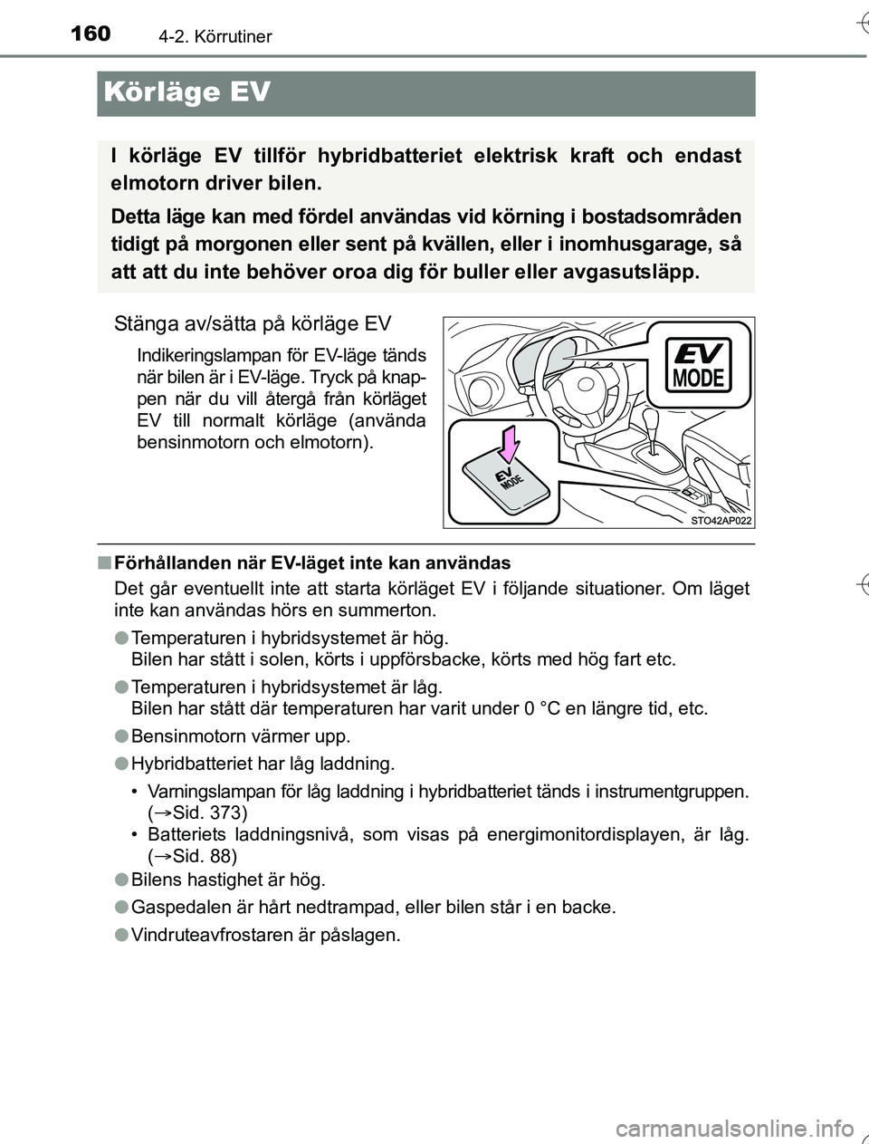TOYOTA YARIS HYBRID 2016  Bruksanvisningar (in Swedish) 1604-2. Körrutiner
OM52G76SE
Körläge EV
Stänga av/sätta på körläge EV
Indikeringslampan för EV-läge tänds
när bilen är i EV-läge. Tryck på knap-
pen när du vill återgå från körläg