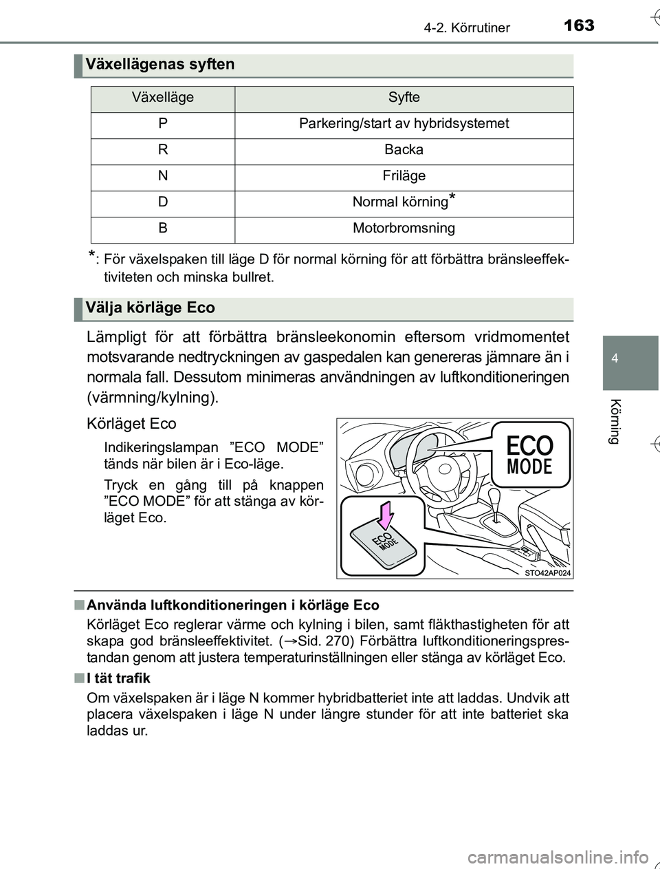 TOYOTA YARIS HYBRID 2016  Bruksanvisningar (in Swedish) 1634-2. Körrutiner
4
Körning
OM52G76SE
*: För växelspaken till läge D för normal körning för att förbättra \
bränsleeffek-tiviteten och minska bullret.
Lämpligt för att förbättra bräns