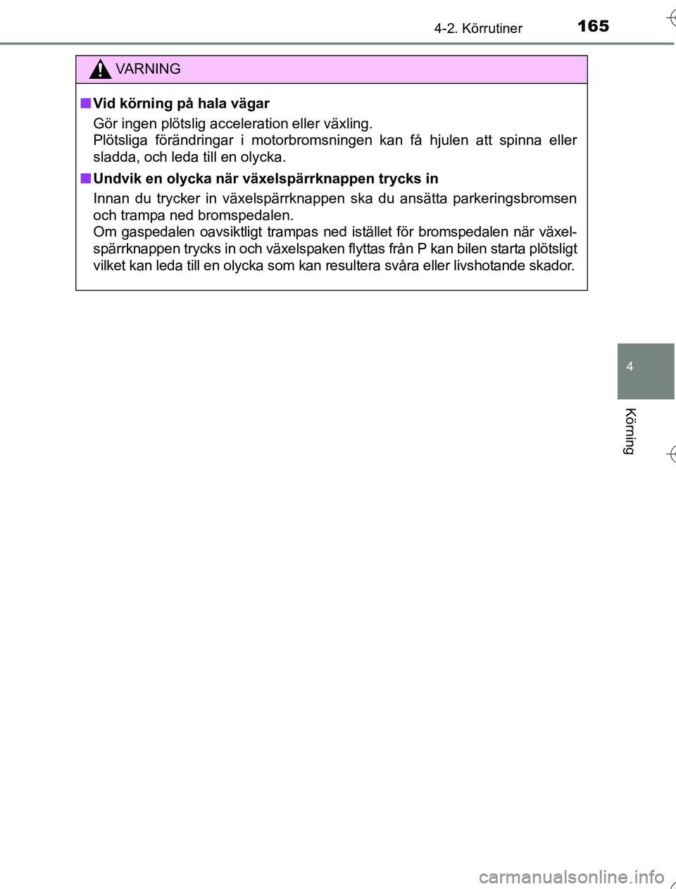 TOYOTA YARIS HYBRID 2016  Bruksanvisningar (in Swedish) 1654-2. Körrutiner
4
Körning
OM52G76SE
VA R N I N G
nVid körning på hala vägar
Gör ingen plötslig acceleration eller växling. 
Plötsliga förändringar i motorbromsningen kan få hjulen att s