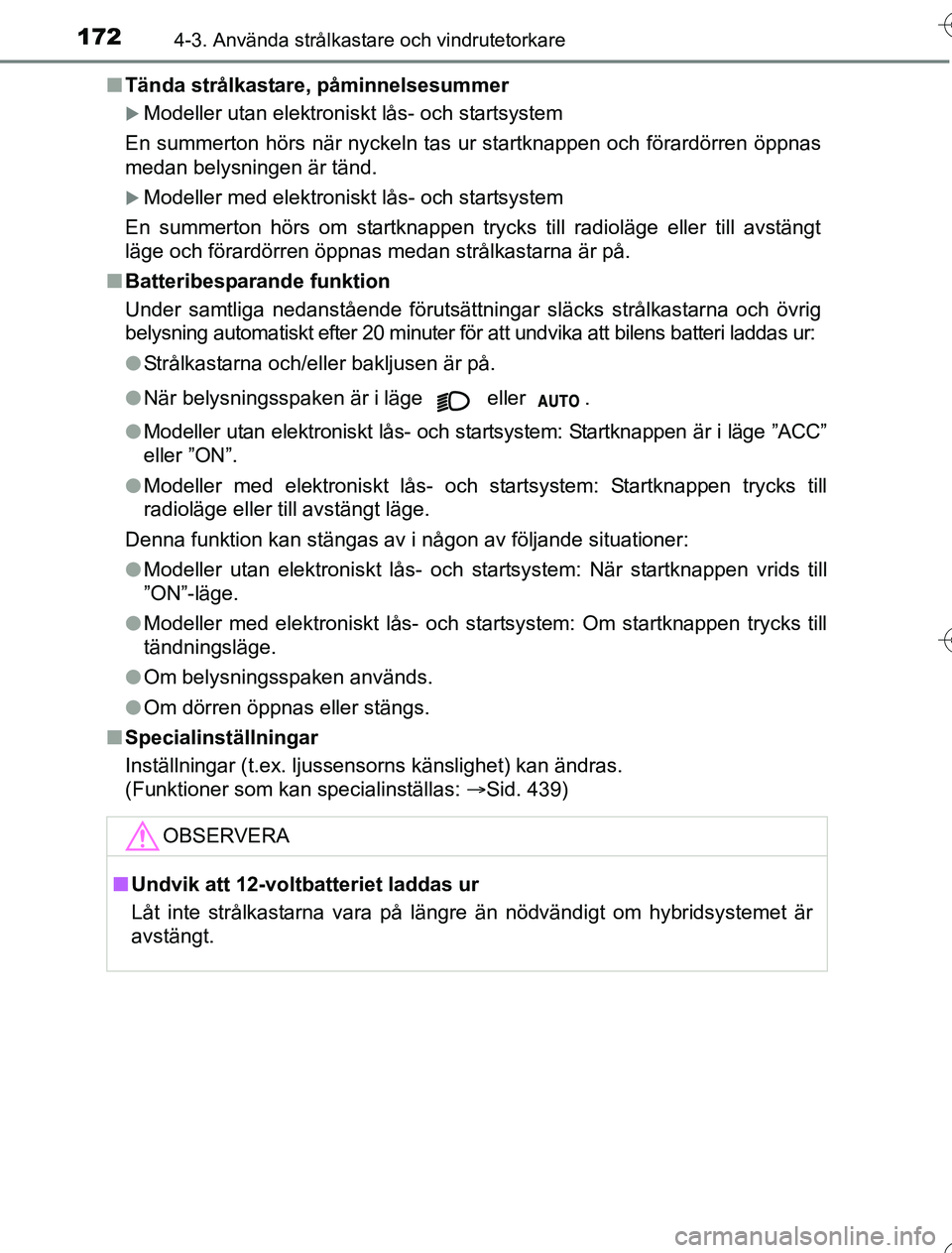 TOYOTA YARIS HYBRID 2016  Bruksanvisningar (in Swedish) 1724-3. Använda strålkastare och vindrutetorkare
OM52G76SEn
Tända strålkastare, påminnelsesummer
Modeller utan elektroniskt lås- och startsystem
En summerton hörs när nyckeln ta s ur startk