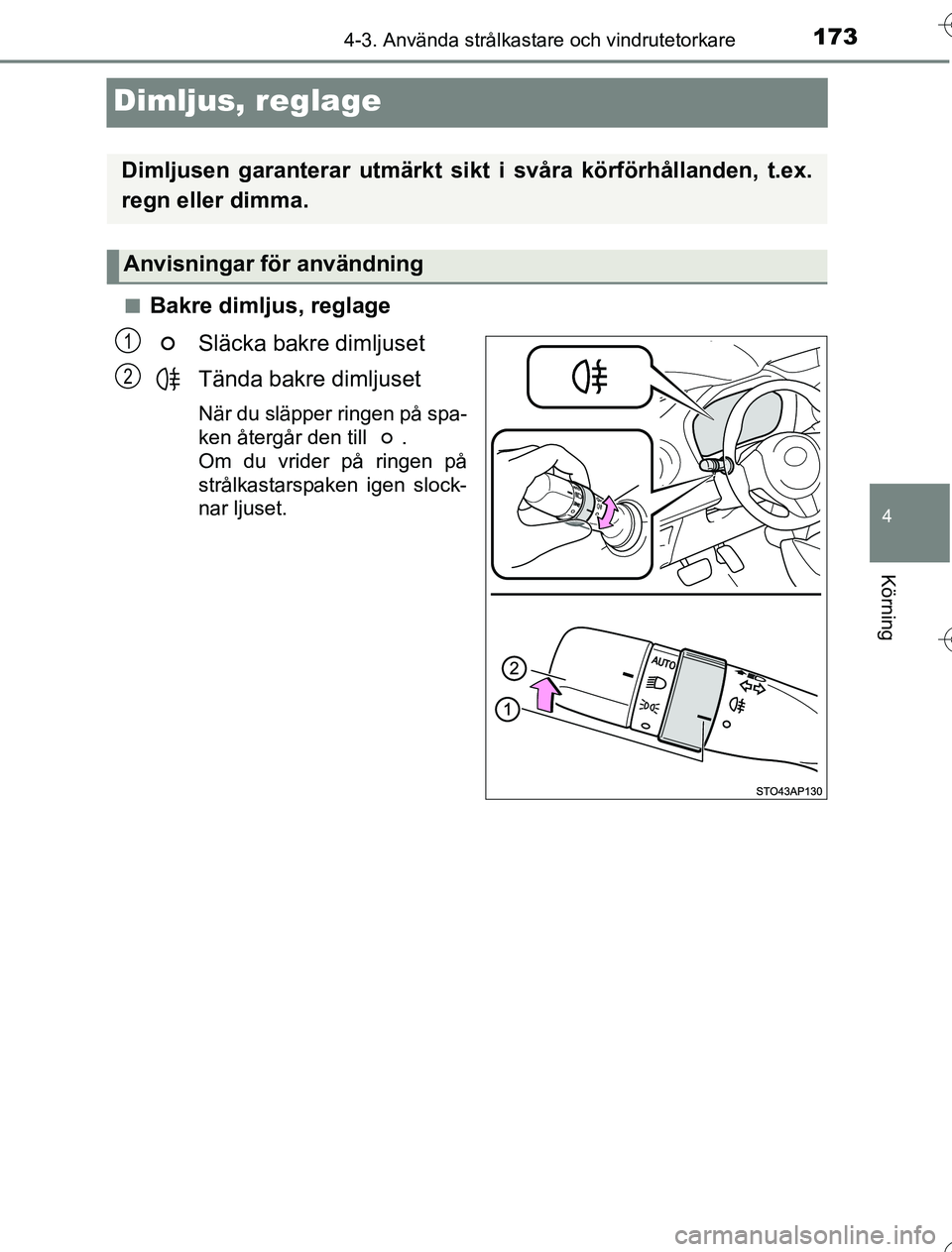 TOYOTA YARIS HYBRID 2016  Bruksanvisningar (in Swedish) 173
4
4-3. Använda strålkastare och vindrutetorkare
Körning
OM52G76SE
Dimljus, reglage
nBakre dimljus, reglageSläcka bakre dimljuset
Tända bakre dimljuset
När du släpper ringen på spa-
ken åt