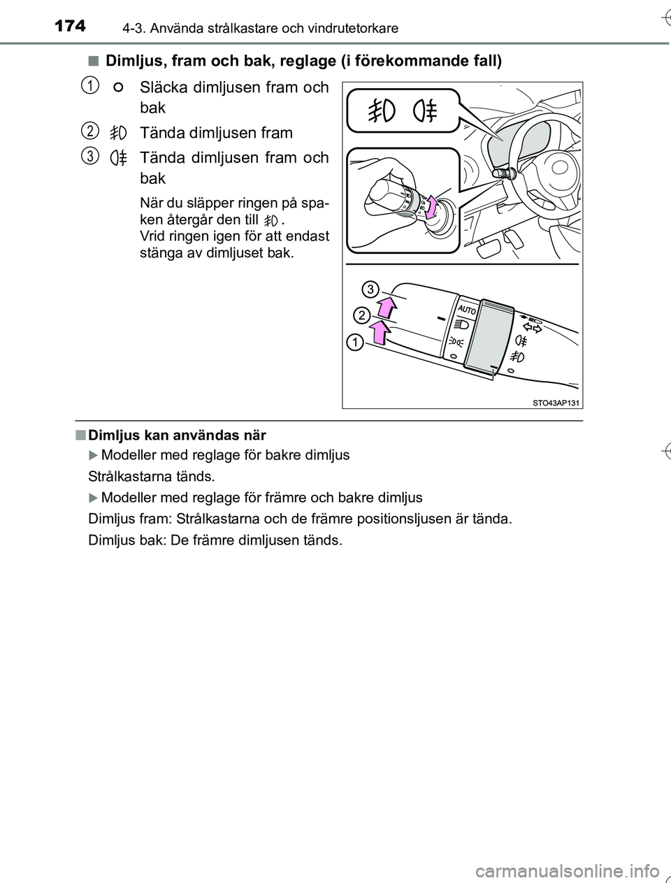 TOYOTA YARIS HYBRID 2016  Bruksanvisningar (in Swedish) 1744-3. Använda strålkastare och vindrutetorkare
OM52G76SEn
Dimljus, fram och bak, regl
age (i förekommande fall)
Släcka dimljusen fram och
bak
Tända dimljusen fram
Tända dimljusen fram och
bak

