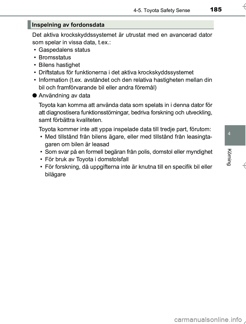 TOYOTA YARIS HYBRID 2016 Bruksanvisningar (in Swedish) 1854-5. Toyota Safety Sense
4
Körning
OM52G76SE
Det aktiva krockskyddssystemet är utrustat med en avancerad dator
som spelar in vissa data, t.ex.: • Gaspedalens status
• Bromsstatus
• Bilens h TOYOTA YARIS HYBRID 2016 Bruksanvisningar (in Swedish) 1854-5. Toyota Safety Sense
4
Körning
OM52G76SE
Det aktiva krockskyddssystemet är utrustat med en avancerad dator
som spelar in vissa data, t.ex.: • Gaspedalens status
• Bromsstatus
• Bilens h
