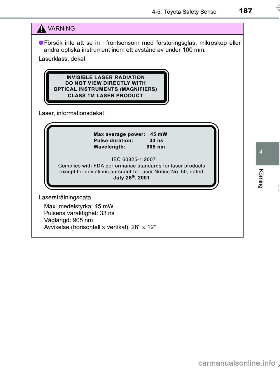 TOYOTA YARIS HYBRID 2016  Bruksanvisningar (in Swedish) 1874-5. Toyota Safety Sense
4
Körning
OM52G76SE
VA R N I N G
lFörsök inte att se in i frontsensorn med förstoringsglas, mikroskop eller
andra optiska instrument inom ett avstånd av under 100 mm.
