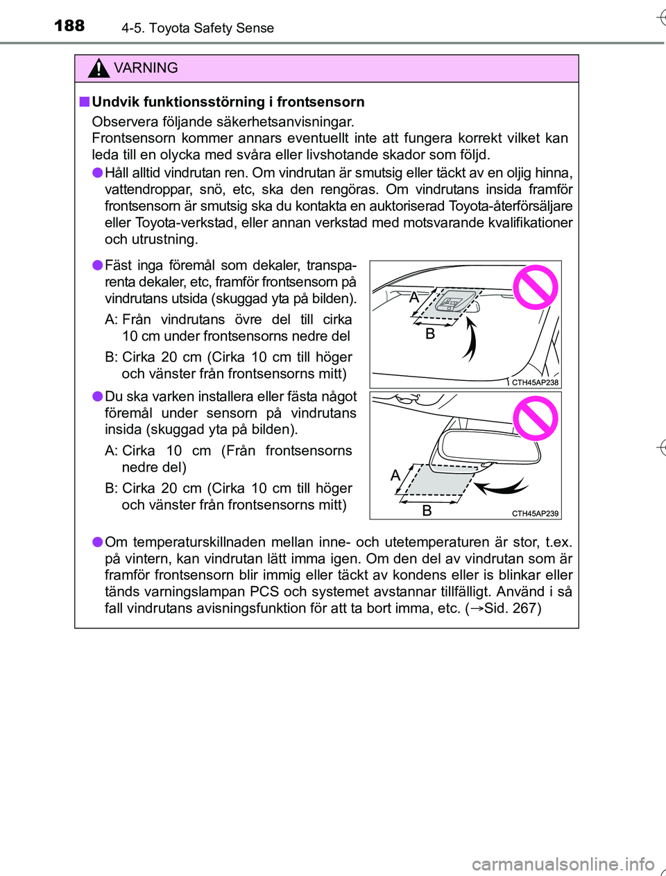TOYOTA YARIS HYBRID 2016 Bruksanvisningar (in Swedish) 1884-5. Toyota Safety Sense
OM52G76SE
VA R N I N G
nUndvik funktionsstörning i frontsensorn
Observera följande säkerhetsanvisningar.
Frontsensorn kommer annars eventuellt inte att fungera korrekt v TOYOTA YARIS HYBRID 2016 Bruksanvisningar (in Swedish) 1884-5. Toyota Safety Sense
OM52G76SE
VA R N I N G
nUndvik funktionsstörning i frontsensorn
Observera följande säkerhetsanvisningar.
Frontsensorn kommer annars eventuellt inte att fungera korrekt v