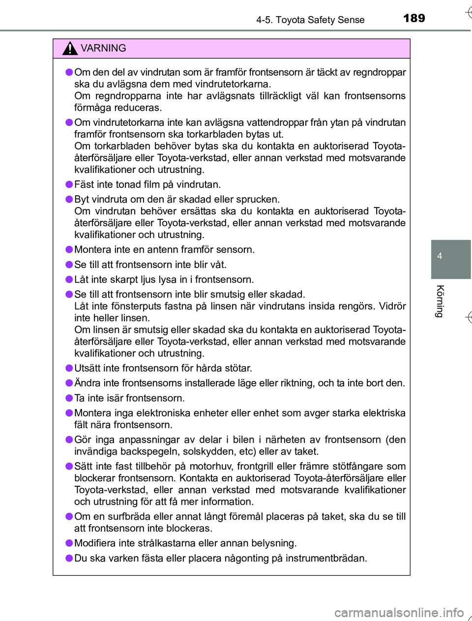 TOYOTA YARIS HYBRID 2016 Bruksanvisningar (in Swedish) 1894-5. Toyota Safety Sense
4
Körning
OM52G76SE
VA R N I N G
lOm den del av vindrutan som är framför frontsensorn är täckt av regndroppar
ska du avlägsna dem med vindrutetorkarna.
Om regndroppar TOYOTA YARIS HYBRID 2016 Bruksanvisningar (in Swedish) 1894-5. Toyota Safety Sense
4
Körning
OM52G76SE
VA R N I N G
lOm den del av vindrutan som är framför frontsensorn är täckt av regndroppar
ska du avlägsna dem med vindrutetorkarna.
Om regndroppar