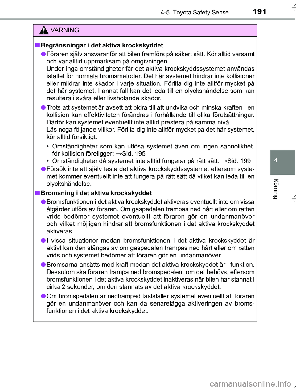 TOYOTA YARIS HYBRID 2016 Bruksanvisningar (in Swedish) 1914-5. Toyota Safety Sense
4
Körning
OM52G76SE
VA R N I N G
nBegränsningar i det aktiva krockskyddet
l Föraren själv ansvarar för att bilen framfö rs på säkert sätt. Kör alltid varsamt
och TOYOTA YARIS HYBRID 2016 Bruksanvisningar (in Swedish) 1914-5. Toyota Safety Sense
4
Körning
OM52G76SE
VA R N I N G
nBegränsningar i det aktiva krockskyddet
l Föraren själv ansvarar för att bilen framfö rs på säkert sätt. Kör alltid varsamt
och