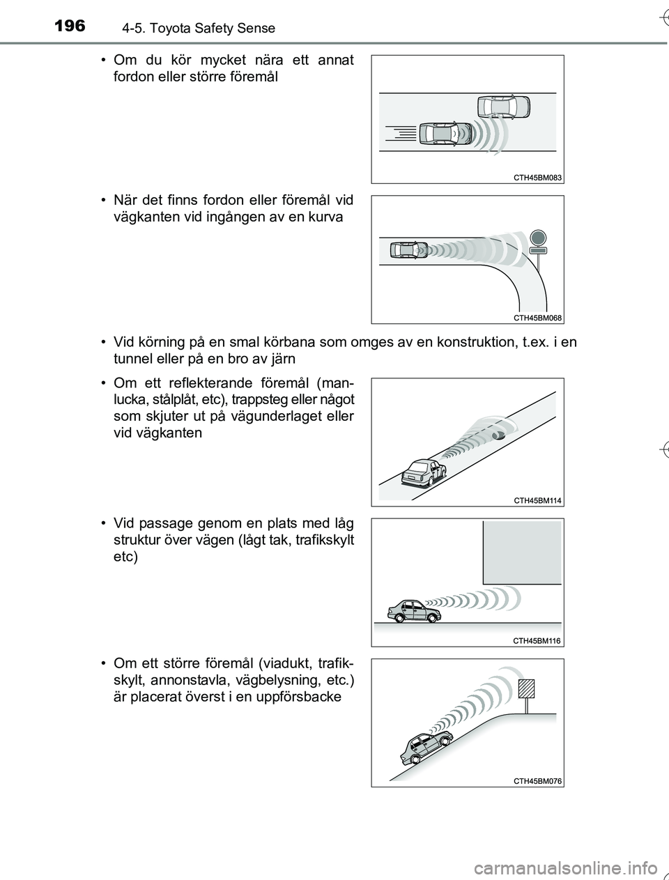 TOYOTA YARIS HYBRID 2016  Bruksanvisningar (in Swedish) 1964-5. Toyota Safety Sense
OM52G76SE• Vid körning på en smal körbana som omges av en konstruktion, t.ex. i en
tunnel eller på en bro av järn
• Om du kör mycket nära ett annat
fordon eller 