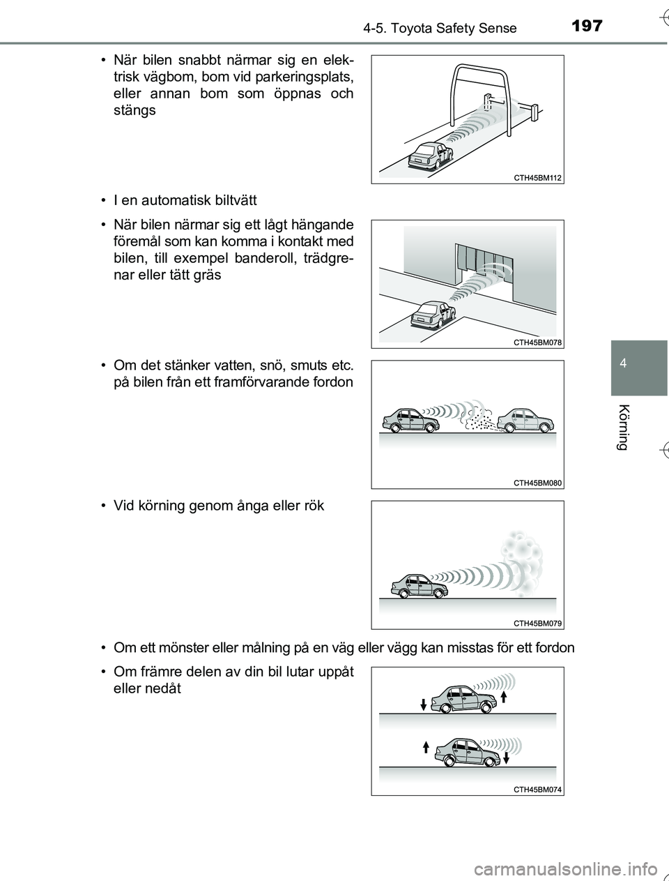 TOYOTA YARIS HYBRID 2016  Bruksanvisningar (in Swedish) 1974-5. Toyota Safety Sense
4
Körning
OM52G76SE• I en automatisk biltvätt
• Om ett mönster eller målning på en väg eller vägg kan misstas för ett fordon • När bilen snabbt närmar sig e
