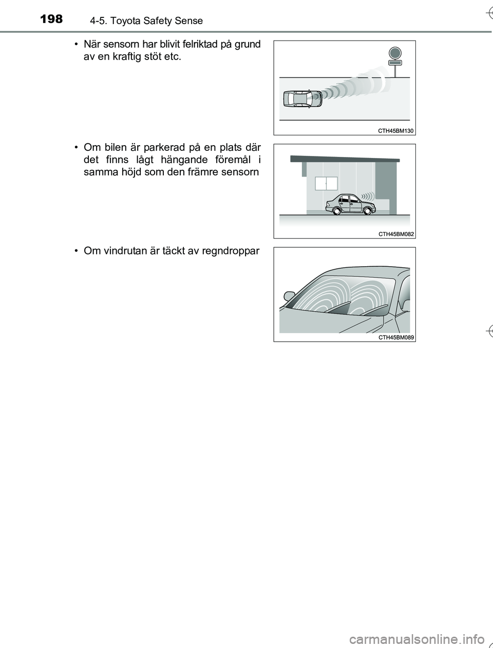 TOYOTA YARIS HYBRID 2016  Bruksanvisningar (in Swedish) 1984-5. Toyota Safety Sense
OM52G76SE• När sensorn har blivit felriktad på grund
av en kraftig stöt etc.
• Om bilen är parkerad på en plats där det finns lågt hängande föremål i
samma h