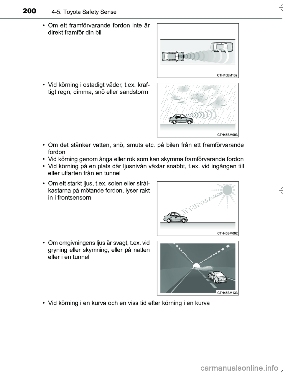 TOYOTA YARIS HYBRID 2016  Bruksanvisningar (in Swedish) 2004-5. Toyota Safety Sense
OM52G76SE• Om det stänker vatten, snö, smuts etc. på bilen från ett framförvarande
fordon
• Vid körning genom ånga eller rök som kan skymma framförvarande ford