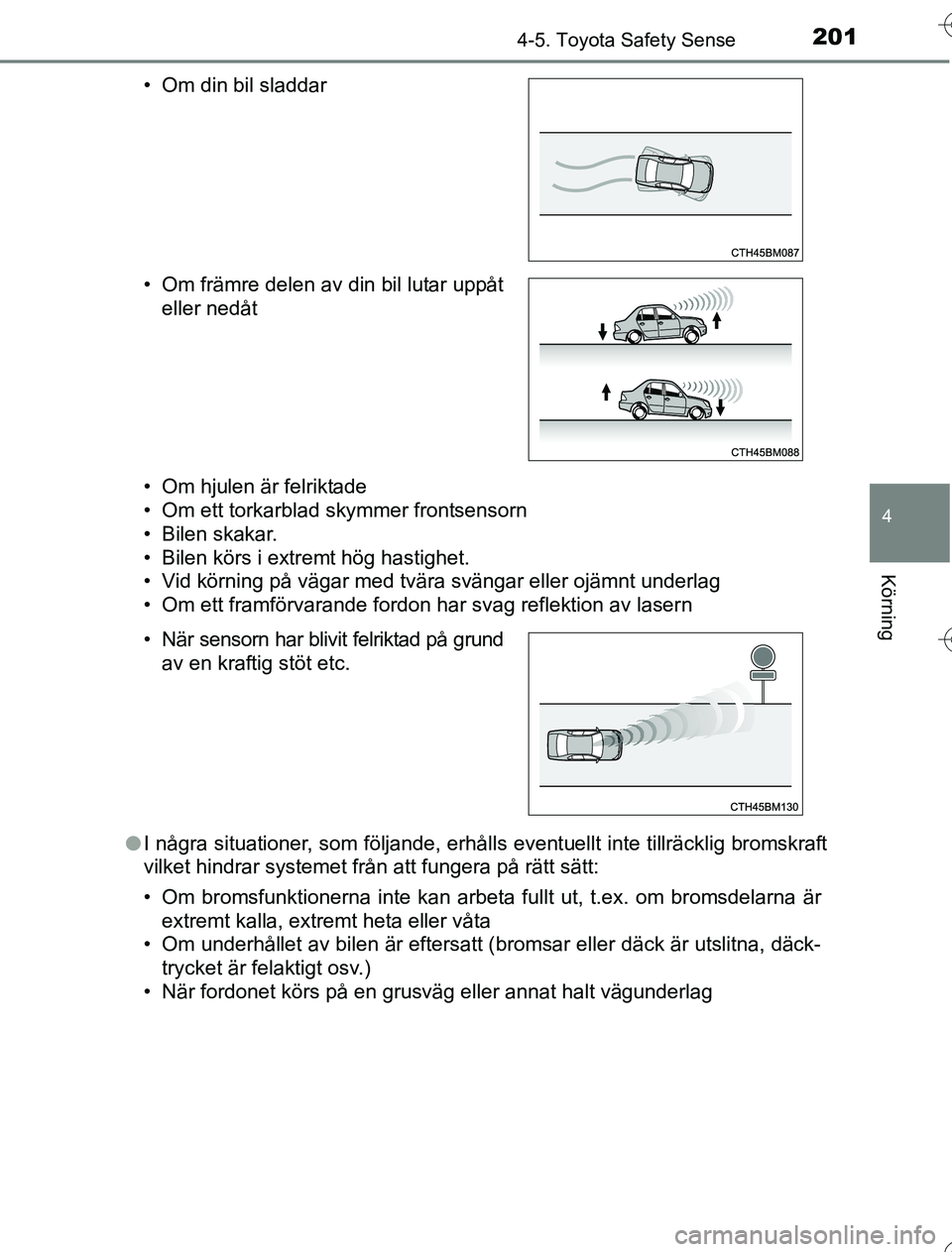 TOYOTA YARIS HYBRID 2016  Bruksanvisningar (in Swedish) 2014-5. Toyota Safety Sense
4
Körning
OM52G76SE• Om hjulen är felriktade
• Om ett torkarblad skymmer frontsensorn
• Bilen skakar.
• Bilen körs i extremt hög hastighet.
• Vid körning på
