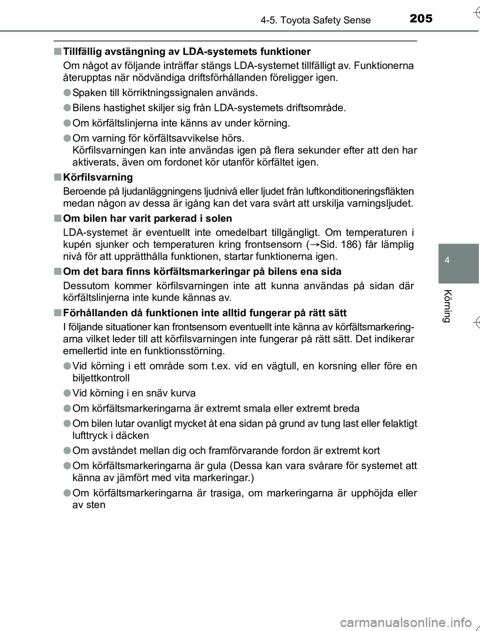 TOYOTA YARIS HYBRID 2016 Bruksanvisningar (in Swedish) 2054-5. Toyota Safety Sense
4
Körning
OM52G76SE
nTillfällig avstängning av LDA-systemets funktioner
Om något av följande inträffar stängs LDA-systemet tillfälligt av. Funktionerna
återupptas TOYOTA YARIS HYBRID 2016 Bruksanvisningar (in Swedish) 2054-5. Toyota Safety Sense
4
Körning
OM52G76SE
nTillfällig avstängning av LDA-systemets funktioner
Om något av följande inträffar stängs LDA-systemet tillfälligt av. Funktionerna
återupptas