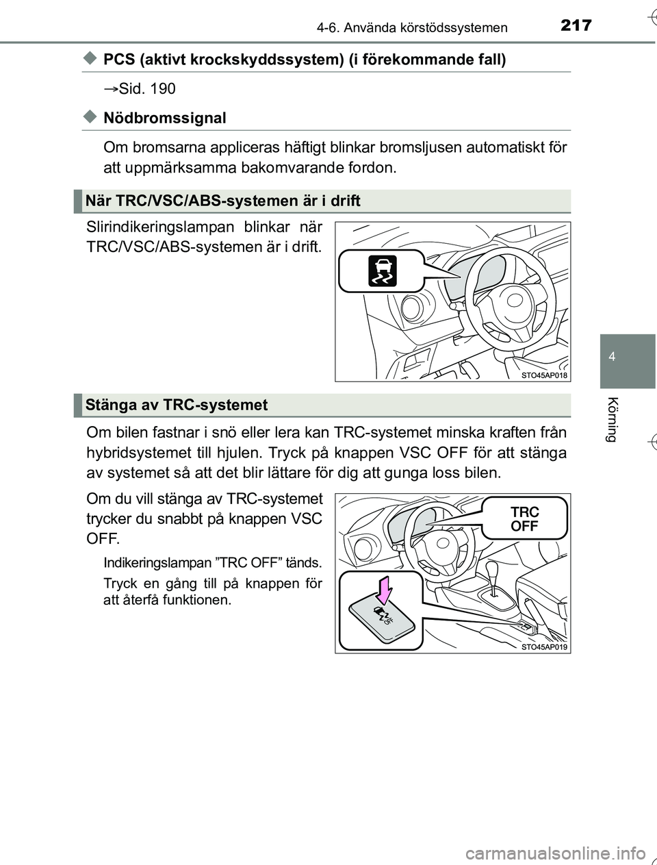 TOYOTA YARIS HYBRID 2016  Bruksanvisningar (in Swedish) 2174-6. Använda körstödssystemen
4
Körning
OM52G76SE
uPCS (aktivt krockskyddssystem) (i förekommande fall)
Sid. 190
uNödbromssignal
Om bromsarna appliceras häftigt blinkar bromsljusen automa