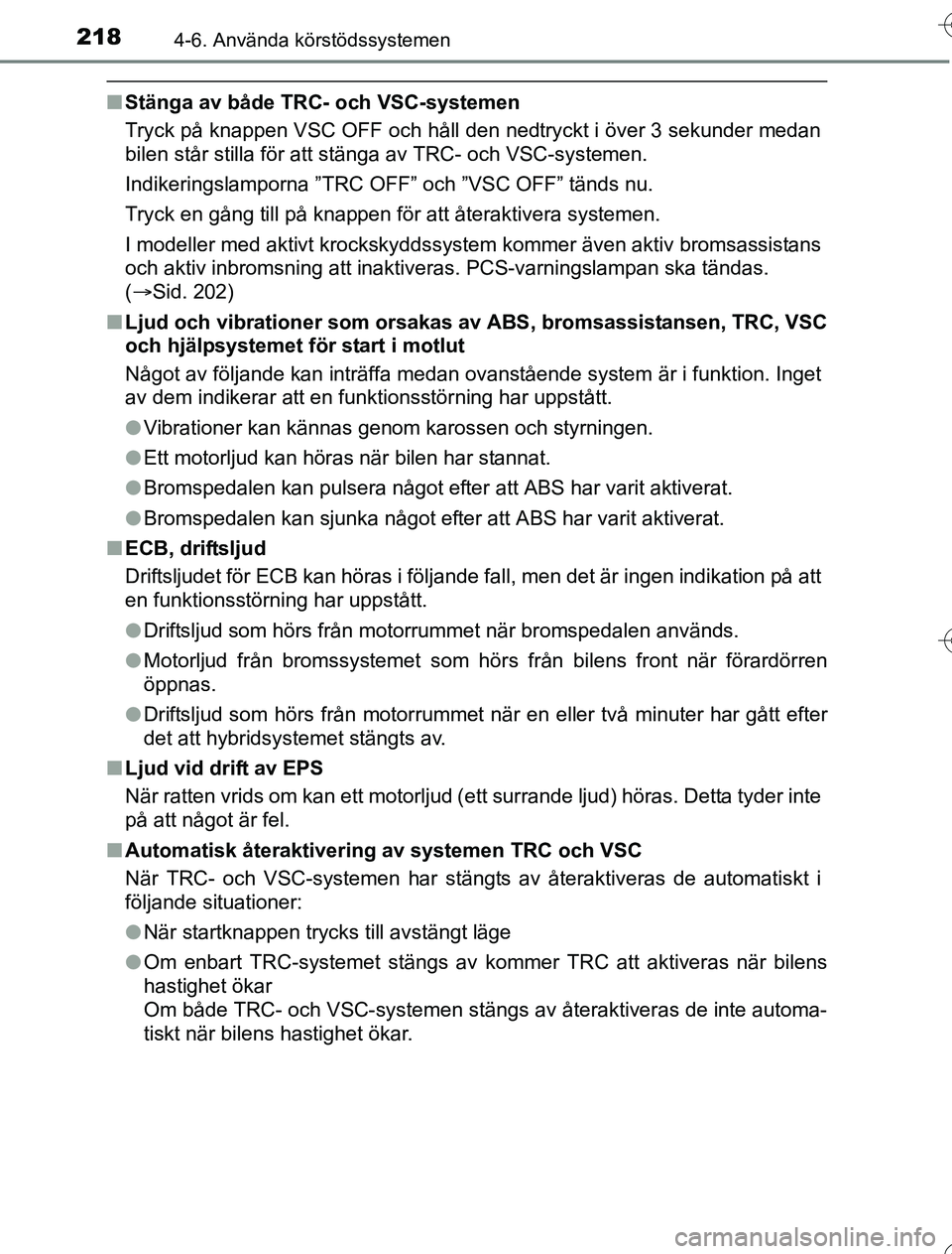 TOYOTA YARIS HYBRID 2016 Bruksanvisningar (in Swedish) 2184-6. Använda körstödssystemen
OM52G76SE
nStänga av både TRC- och VSC-systemen
Tryck på knappen VSC OFF och håll den nedtryckt i över 3 sekunder medan
bilen står stilla för att stänga av TOYOTA YARIS HYBRID 2016 Bruksanvisningar (in Swedish) 2184-6. Använda körstödssystemen
OM52G76SE
nStänga av både TRC- och VSC-systemen
Tryck på knappen VSC OFF och håll den nedtryckt i över 3 sekunder medan
bilen står stilla för att stänga av