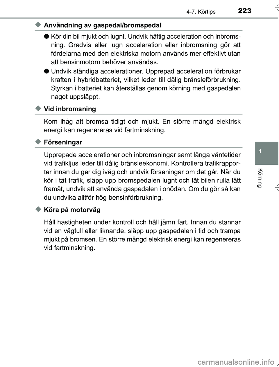 TOYOTA YARIS HYBRID 2016 Bruksanvisningar (in Swedish) 2234-7. Körtips
4
Körning
OM52G76SE
uAnvändning av gaspedal/bromspedal
lKör din bil mjukt och lugnt. Undvik häftig acceleration och inbroms-
ning. Gradvis eller lugn acceleration eller inbromsnin TOYOTA YARIS HYBRID 2016 Bruksanvisningar (in Swedish) 2234-7. Körtips
4
Körning
OM52G76SE
uAnvändning av gaspedal/bromspedal
lKör din bil mjukt och lugnt. Undvik häftig acceleration och inbroms-
ning. Gradvis eller lugn acceleration eller inbromsnin