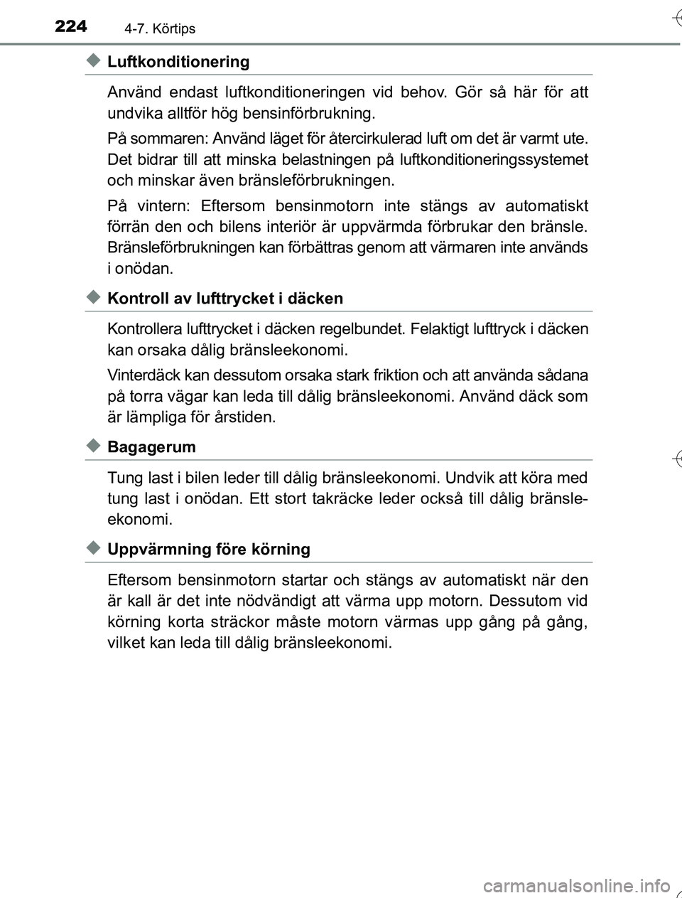 TOYOTA YARIS HYBRID 2016 Bruksanvisningar (in Swedish) 2244-7. Körtips
OM52G76SE
uLuftkonditionering
Använd endast luftkonditioneringen vid behov. Gör så här för att
undvika alltför hög bensinförbrukning.
På sommaren: Använd läget för återci TOYOTA YARIS HYBRID 2016 Bruksanvisningar (in Swedish) 2244-7. Körtips
OM52G76SE
uLuftkonditionering
Använd endast luftkonditioneringen vid behov. Gör så här för att
undvika alltför hög bensinförbrukning.
På sommaren: Använd läget för återci