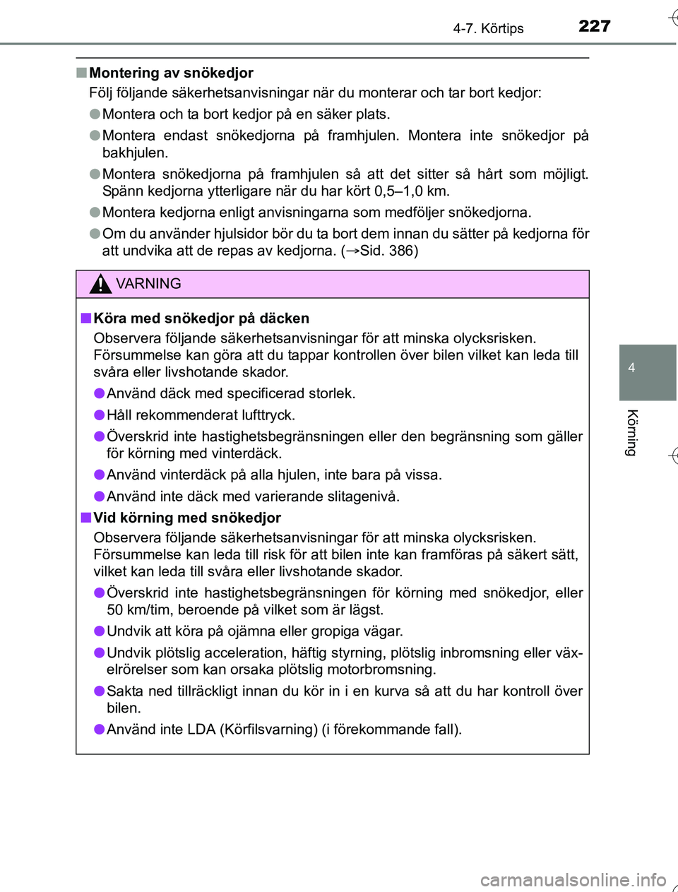 TOYOTA YARIS HYBRID 2016 Bruksanvisningar (in Swedish) 2274-7. Körtips
4
Körning
OM52G76SE
nMontering av snökedjor
Följ följande säkerhetsanvisningar när du monterar och tar bort kedjor:
lMontera och ta bort kedjor på en säker plats.
l Montera en TOYOTA YARIS HYBRID 2016 Bruksanvisningar (in Swedish) 2274-7. Körtips
4
Körning
OM52G76SE
nMontering av snökedjor
Följ följande säkerhetsanvisningar när du monterar och tar bort kedjor:
lMontera och ta bort kedjor på en säker plats.
l Montera en