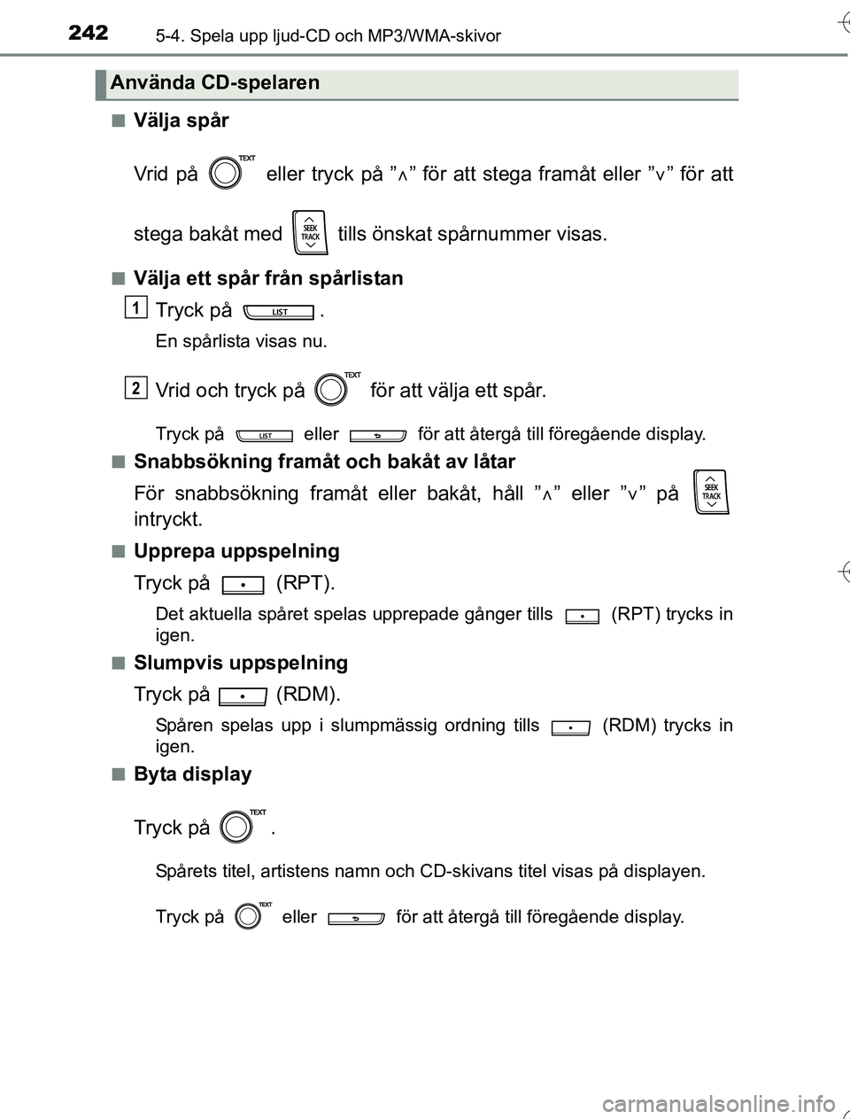 TOYOTA YARIS HYBRID 2016  Bruksanvisningar (in Swedish) 2425-4. Spela upp ljud-CD och MP3/WMA-skivor
OM52G76SEn
Välja spår
Vrid på   eller tryck på ”
” för att stega framåt eller ” ” för att
stega bakåt med   tills önskat spårnummer