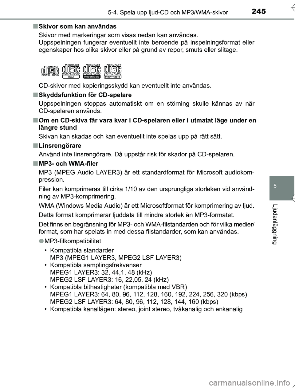 TOYOTA YARIS HYBRID 2016  Bruksanvisningar (in Swedish) 2455-4. Spela upp ljud-CD och MP3/WMA-skivor
5
Ljudanläggning
OM52G76SEn
Skivor som kan användas
Skivor med markeringar som visas nedan kan användas.
Uppspelningen fungerar eventuellt inte beroende