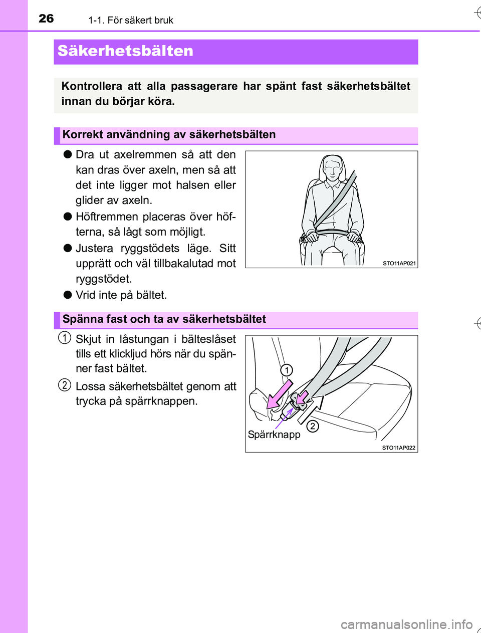 TOYOTA YARIS HYBRID 2016  Bruksanvisningar (in Swedish) 261-1. För säkert bruk
OM52G76SE
Säkerhetsbälten
lDra ut axelremmen så att den
kan dras över axeln, men så att
det inte ligger mot halsen eller
glider av axeln.
l Höftremmen placeras över hö