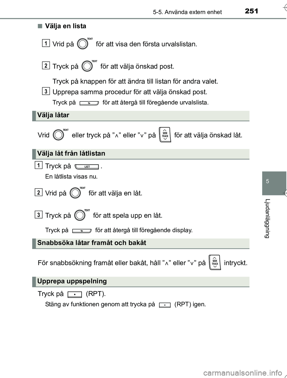 TOYOTA YARIS HYBRID 2016  Bruksanvisningar (in Swedish) 2515-5. Använda extern enhet
5
Ljudanläggning
OM52G76SEn
Välja en lista
Vrid på   för att visa den första urvalslistan.
Tryck på   för att välja önskad post.
Tryck på knappen för att ändr