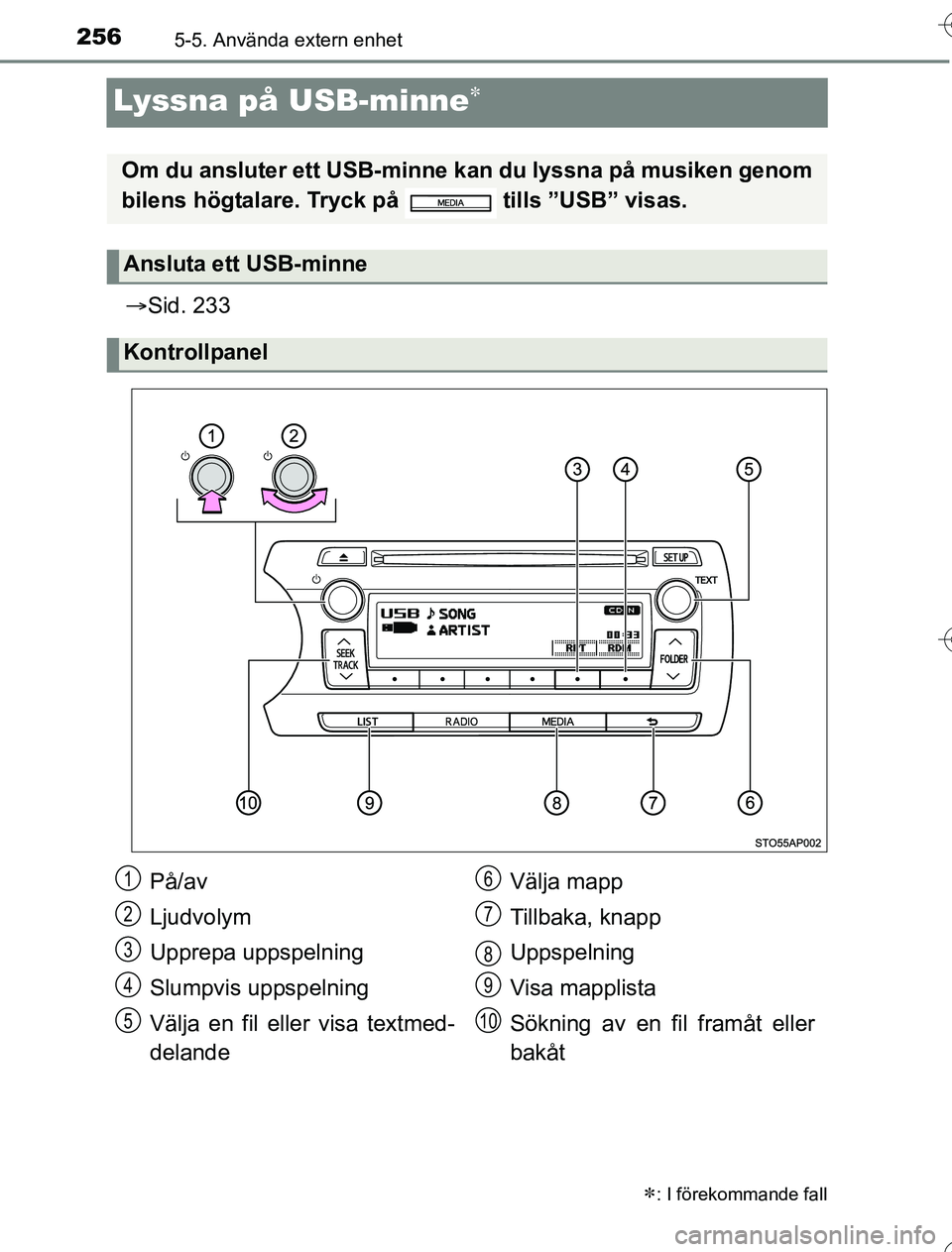 TOYOTA YARIS HYBRID 2016  Bruksanvisningar (in Swedish) 2565-5. Använda extern enhet
OM52G76SE
Lyssna på USB-minne
Sid. 233
: I förekommande fall
Om du ansluter ett USB-minne  kan du lyssna på musiken genom
bilens högtalare. Tryck på   tills