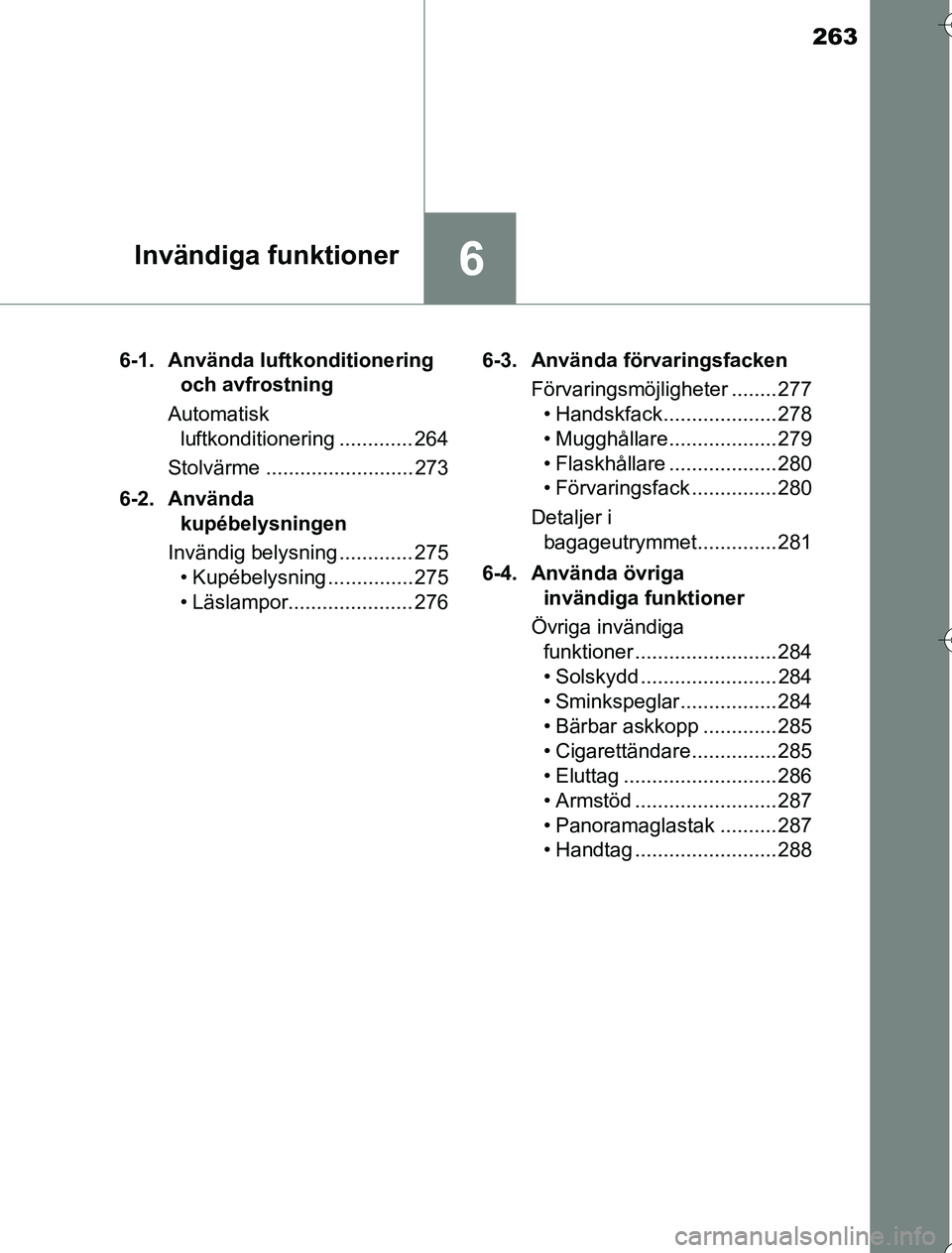 TOYOTA YARIS HYBRID 2016 Bruksanvisningar (in Swedish) 263
6Invändiga funktioner
OM52G76SE6-1. Använda luftkonditionering
och avfrostning
Automatisk luftkonditionering ............. 264
Stolvärme .......................... 273
6-2. Använda kupébel TOYOTA YARIS HYBRID 2016 Bruksanvisningar (in Swedish) 263
6Invändiga funktioner
OM52G76SE6-1. Använda luftkonditionering
och avfrostning
Automatisk luftkonditionering ............. 264
Stolvärme .......................... 273
6-2. Använda kupébel