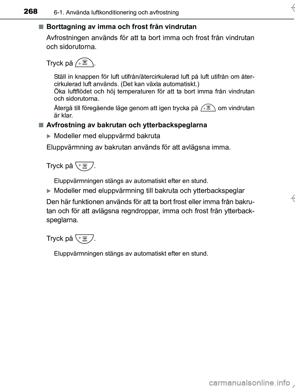 TOYOTA YARIS HYBRID 2016 Bruksanvisningar (in Swedish) 2686-1. Använda luftkonditionering och avfrostning
OM52G76SEn
Borttagning av imma och frost från vindrutan
Avfrostningen används för att ta
bort imma och frost från vindrutan
och sidorutorna.
Tr TOYOTA YARIS HYBRID 2016 Bruksanvisningar (in Swedish) 2686-1. Använda luftkonditionering och avfrostning
OM52G76SEn
Borttagning av imma och frost från vindrutan
Avfrostningen används för att ta
bort imma och frost från vindrutan
och sidorutorna.
Tr