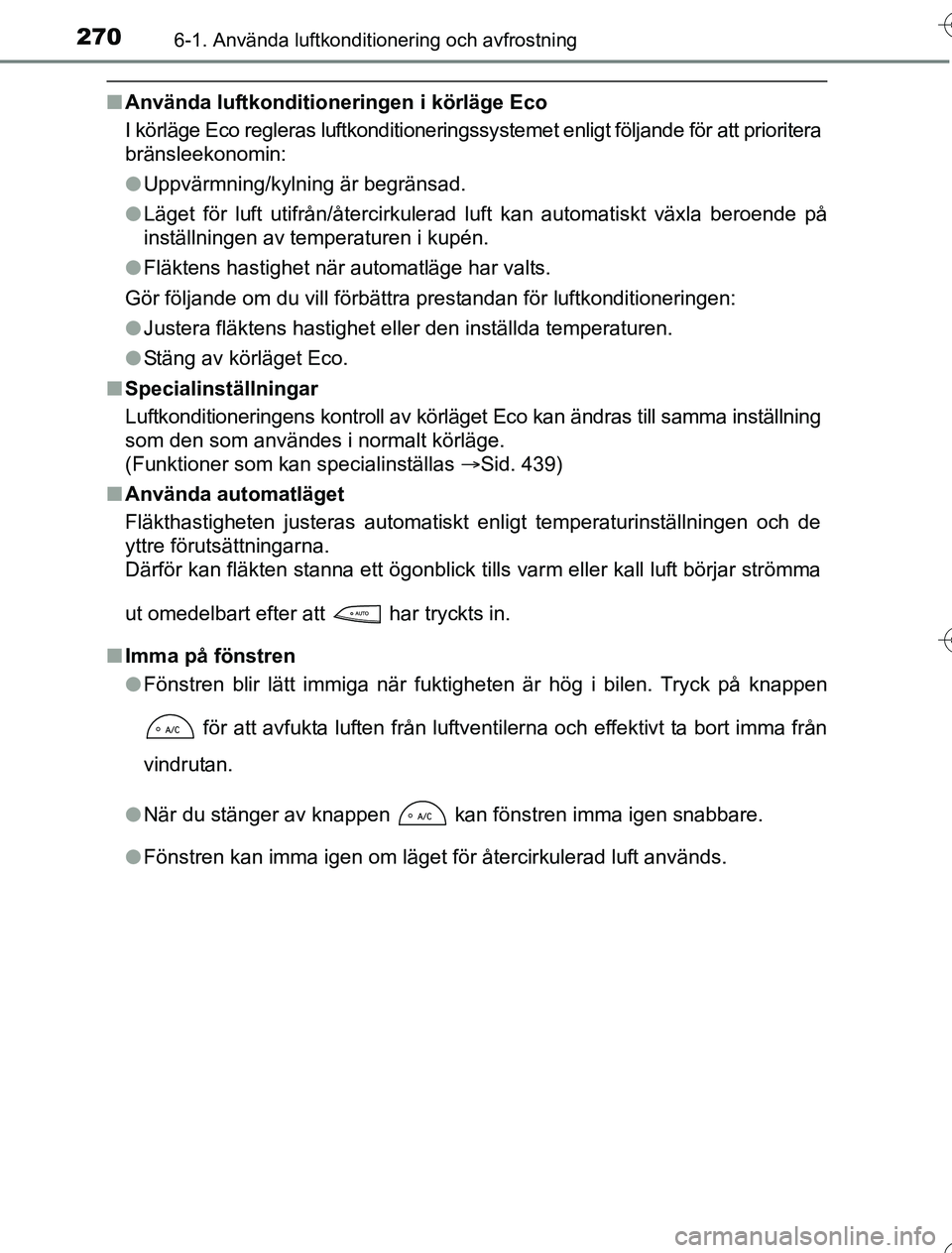 TOYOTA YARIS HYBRID 2016 Bruksanvisningar (in Swedish) 2706-1. Använda luftkonditionering och avfrostning
OM52G76SE
nAnvända luftkonditioneringen i körläge Eco
I körläge Eco regleras luftkonditioneringssystemet enligt följande för att prioritera
b TOYOTA YARIS HYBRID 2016 Bruksanvisningar (in Swedish) 2706-1. Använda luftkonditionering och avfrostning
OM52G76SE
nAnvända luftkonditioneringen i körläge Eco
I körläge Eco regleras luftkonditioneringssystemet enligt följande för att prioritera
b