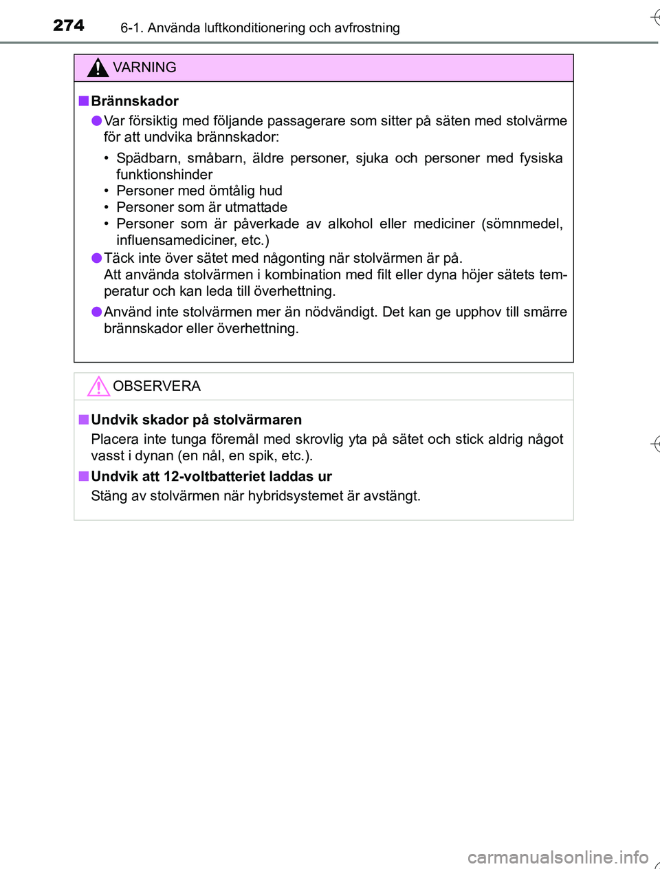 TOYOTA YARIS HYBRID 2016 Bruksanvisningar (in Swedish) 2746-1. Använda luftkonditionering och avfrostning
OM52G76SE
VA R N I N G
nBrännskador
l Var försiktig med följande passagerare som sitter på säten med stolvärme
för att undvika brännskador:
TOYOTA YARIS HYBRID 2016 Bruksanvisningar (in Swedish) 2746-1. Använda luftkonditionering och avfrostning
OM52G76SE
VA R N I N G
nBrännskador
l Var försiktig med följande passagerare som sitter på säten med stolvärme
för att undvika brännskador: