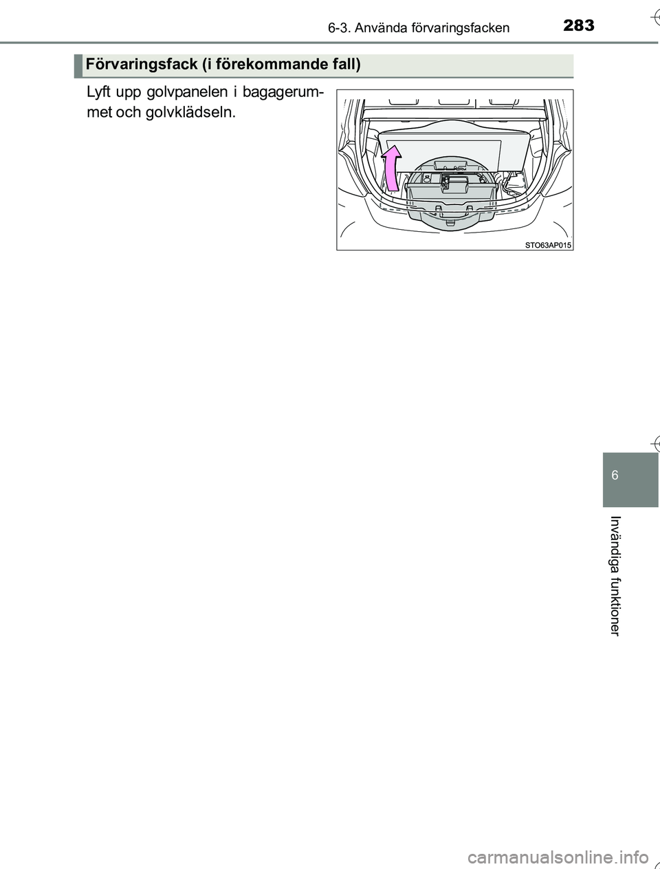 TOYOTA YARIS HYBRID 2016  Bruksanvisningar (in Swedish) 2836-3. Använda förvaringsfacken
6
Invändiga funktioner
OM52G76SE
Lyft upp golvpanelen i bagagerum-
met och golvklädseln.
Förvaringsfack (i förekommande fall)
OM52G76SE.book  Page 283  Wednesday