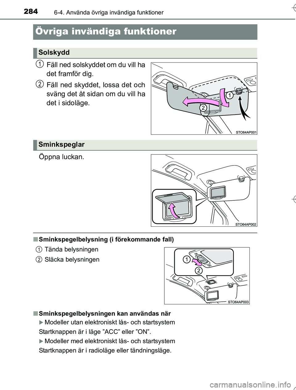 TOYOTA YARIS HYBRID 2016  Bruksanvisningar (in Swedish) 2846-4. Använda övriga invändiga funktioner
OM52G76SE
Övriga invändiga funktioner
Fäll ned solskyddet om du vill ha
det framför dig.
Fäll ned skyddet, lossa det och
sväng det åt sidan om du 