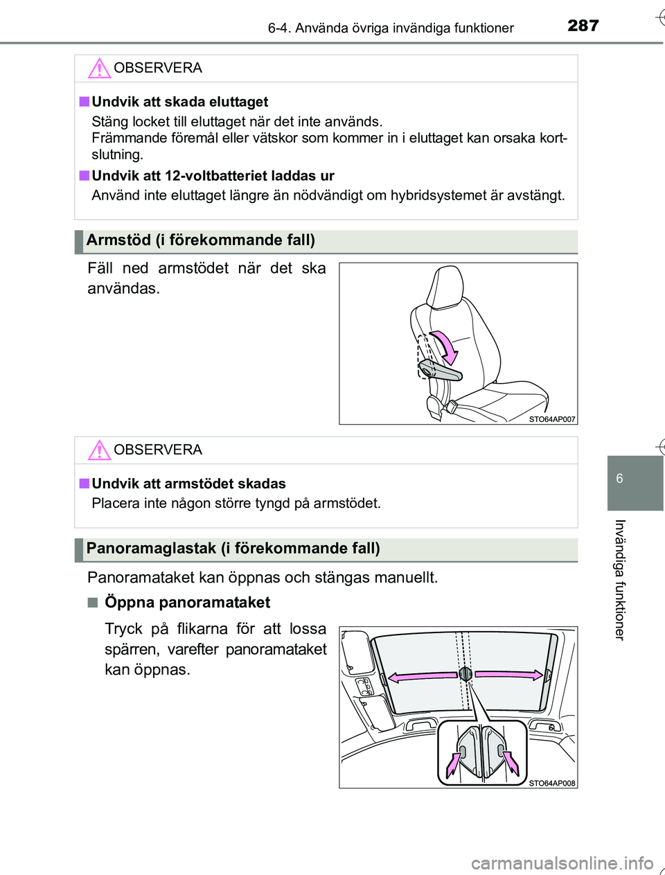 TOYOTA YARIS HYBRID 2016  Bruksanvisningar (in Swedish) 2876-4. Använda övriga invändiga funktioner
6
Invändiga funktioner
OM52G76SE
Fäll ned armstödet när det ska
användas.
Panoramataket kan öppnas och stängas manuellt.
nÖppna panoramataket
Try