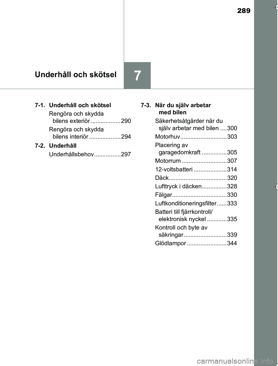 TOYOTA YARIS HYBRID 2016  Bruksanvisningar (in Swedish) 289
7Underhåll och skötsel
OM52G76SE7-1. Underhåll och skötsel
Rengöra och skydda bilens exteriör .................. 290
Rengöra och skydda  bilens interiör ................... 294
7-2. Underh