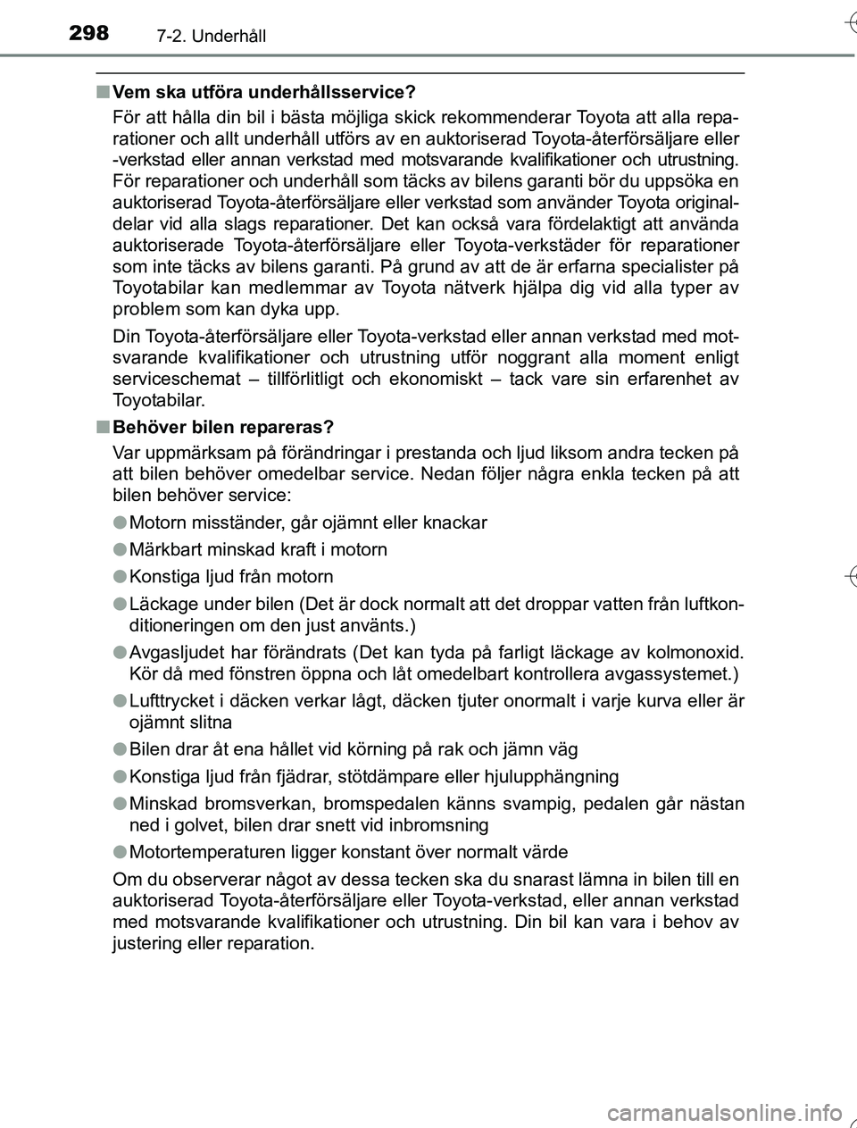 TOYOTA YARIS HYBRID 2016 Bruksanvisningar (in Swedish) 2987-2. Underhåll
OM52G76SE
nVem ska utföra underhållsservice?
För att hålla din bil i bästa möjliga skick rekommenderar Toyota att alla repa-
rationer och allt underhåll utförs av en auk tor TOYOTA YARIS HYBRID 2016 Bruksanvisningar (in Swedish) 2987-2. Underhåll
OM52G76SE
nVem ska utföra underhållsservice?
För att hålla din bil i bästa möjliga skick rekommenderar Toyota att alla repa-
rationer och allt underhåll utförs av en auk tor