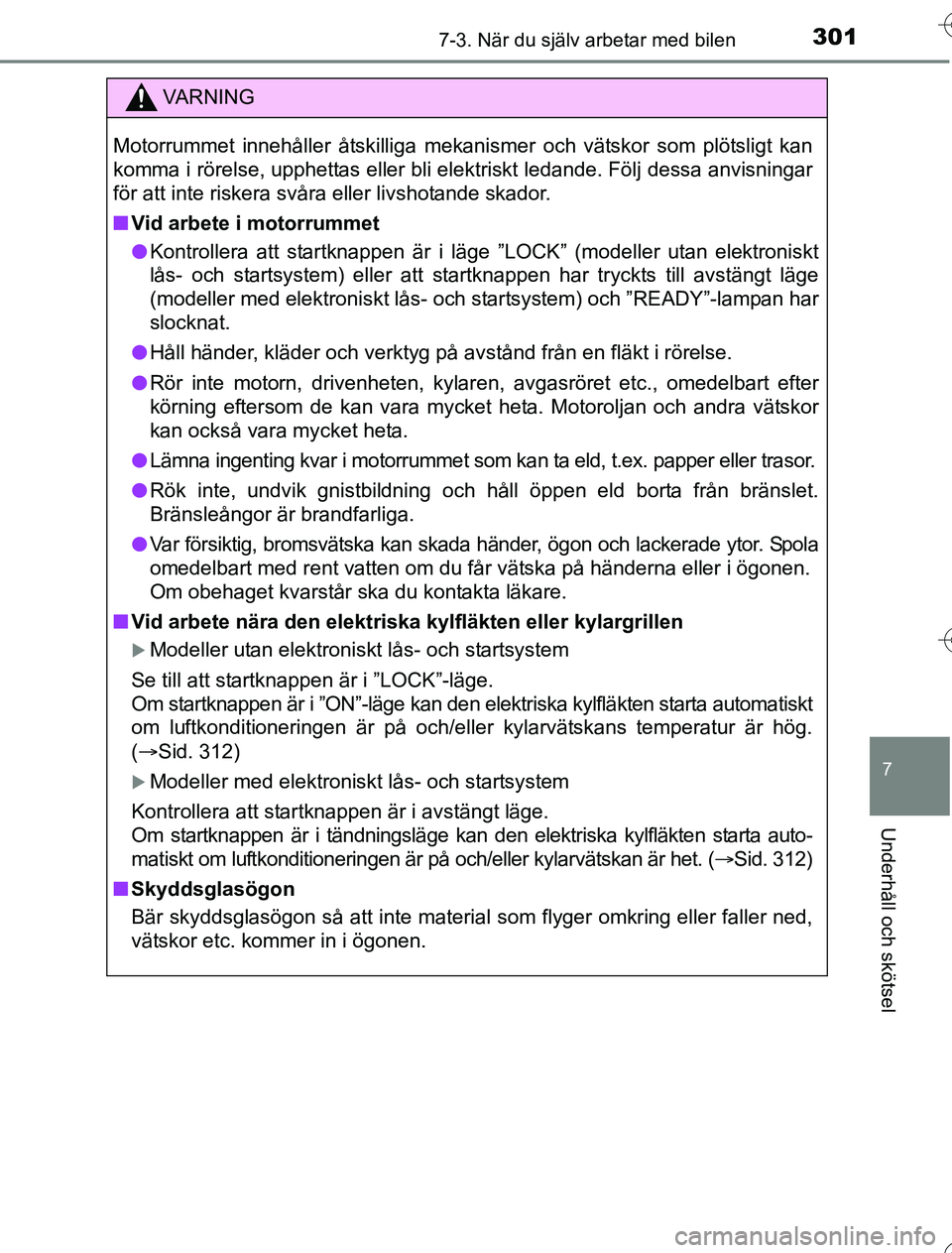 TOYOTA YARIS HYBRID 2016 Bruksanvisningar (in Swedish) 3017-3. När du själv arbetar med bilen
7
Underhåll och skötsel
OM52G76SE
VA R N I N G
Motorrummet innehåller åtskilliga mekanismer och vätskor som plötsligt kan
komma i rörelse, upphettas ell TOYOTA YARIS HYBRID 2016 Bruksanvisningar (in Swedish) 3017-3. När du själv arbetar med bilen
7
Underhåll och skötsel
OM52G76SE
VA R N I N G
Motorrummet innehåller åtskilliga mekanismer och vätskor som plötsligt kan
komma i rörelse, upphettas ell
