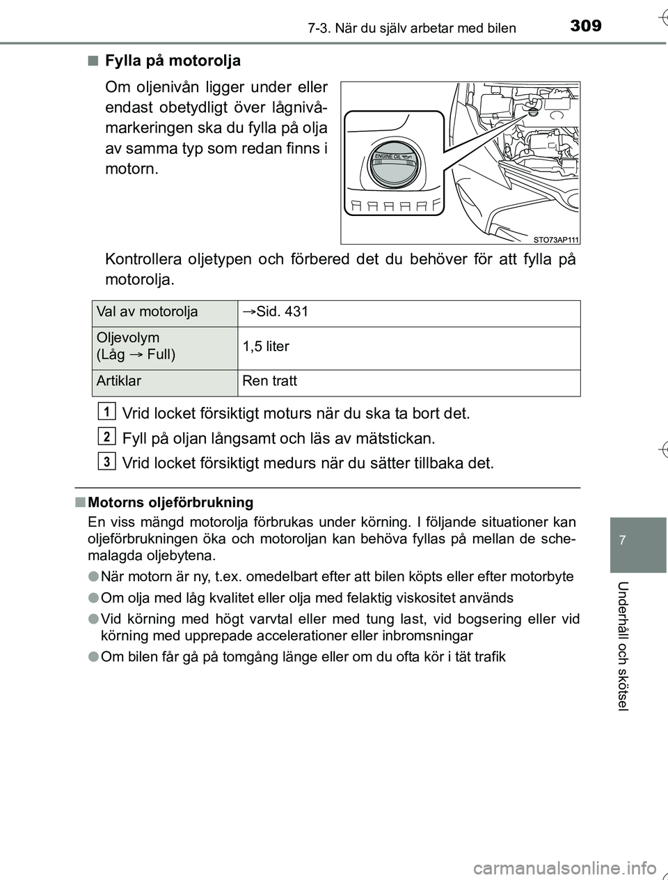 TOYOTA YARIS HYBRID 2016 Bruksanvisningar (in Swedish) 3097-3. När du själv arbetar med bilen
7
Underhåll och skötsel
OM52G76SEn
Fylla på motorolja
Om oljenivån ligger under eller
endast obetydligt över lågnivå-
markeringen ska du fylla på olja
TOYOTA YARIS HYBRID 2016 Bruksanvisningar (in Swedish) 3097-3. När du själv arbetar med bilen
7
Underhåll och skötsel
OM52G76SEn
Fylla på motorolja
Om oljenivån ligger under eller
endast obetydligt över lågnivå-
markeringen ska du fylla på olja