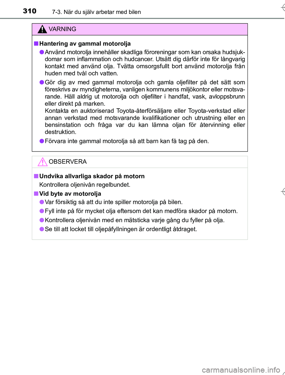 TOYOTA YARIS HYBRID 2016 Bruksanvisningar (in Swedish) 3107-3. När du själv arbetar med bilen
OM52G76SE
VA R N I N G
nHantering av gammal motorolja
l Använd motorolja innehåller skadliga föroreningar som kan orsaka hudsjuk-
domar som inflammation och TOYOTA YARIS HYBRID 2016 Bruksanvisningar (in Swedish) 3107-3. När du själv arbetar med bilen
OM52G76SE
VA R N I N G
nHantering av gammal motorolja
l Använd motorolja innehåller skadliga föroreningar som kan orsaka hudsjuk-
domar som inflammation och