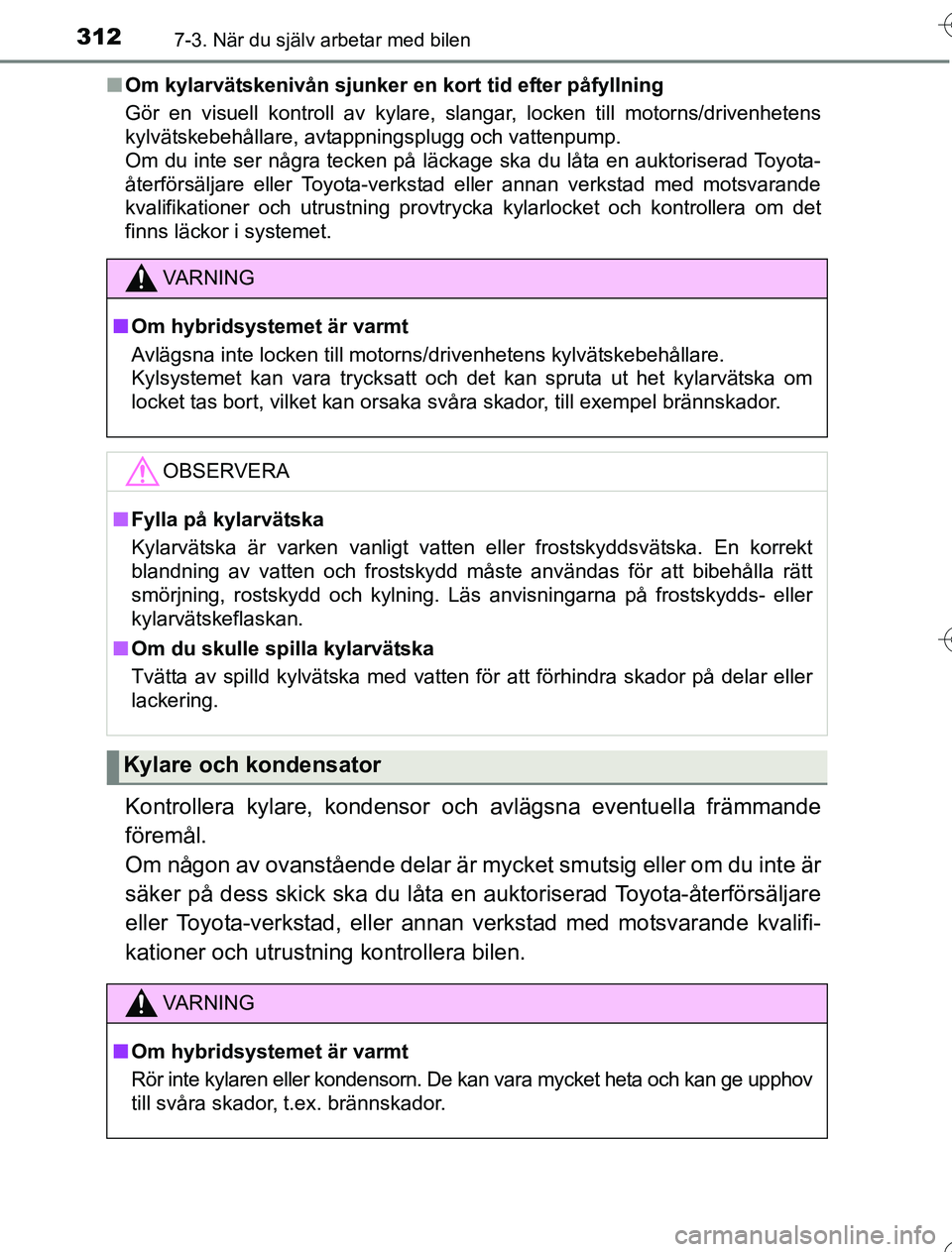 TOYOTA YARIS HYBRID 2016 Bruksanvisningar (in Swedish) 3127-3. När du själv arbetar med bilen
OM52G76SEn
Om kylarvätskenivån sjunker en kort tid efter påfyllning
Gör en visuell kontroll av kylare, slangar, locken till motorns/drivenhetens
kylvätske TOYOTA YARIS HYBRID 2016 Bruksanvisningar (in Swedish) 3127-3. När du själv arbetar med bilen
OM52G76SEn
Om kylarvätskenivån sjunker en kort tid efter påfyllning
Gör en visuell kontroll av kylare, slangar, locken till motorns/drivenhetens
kylvätske